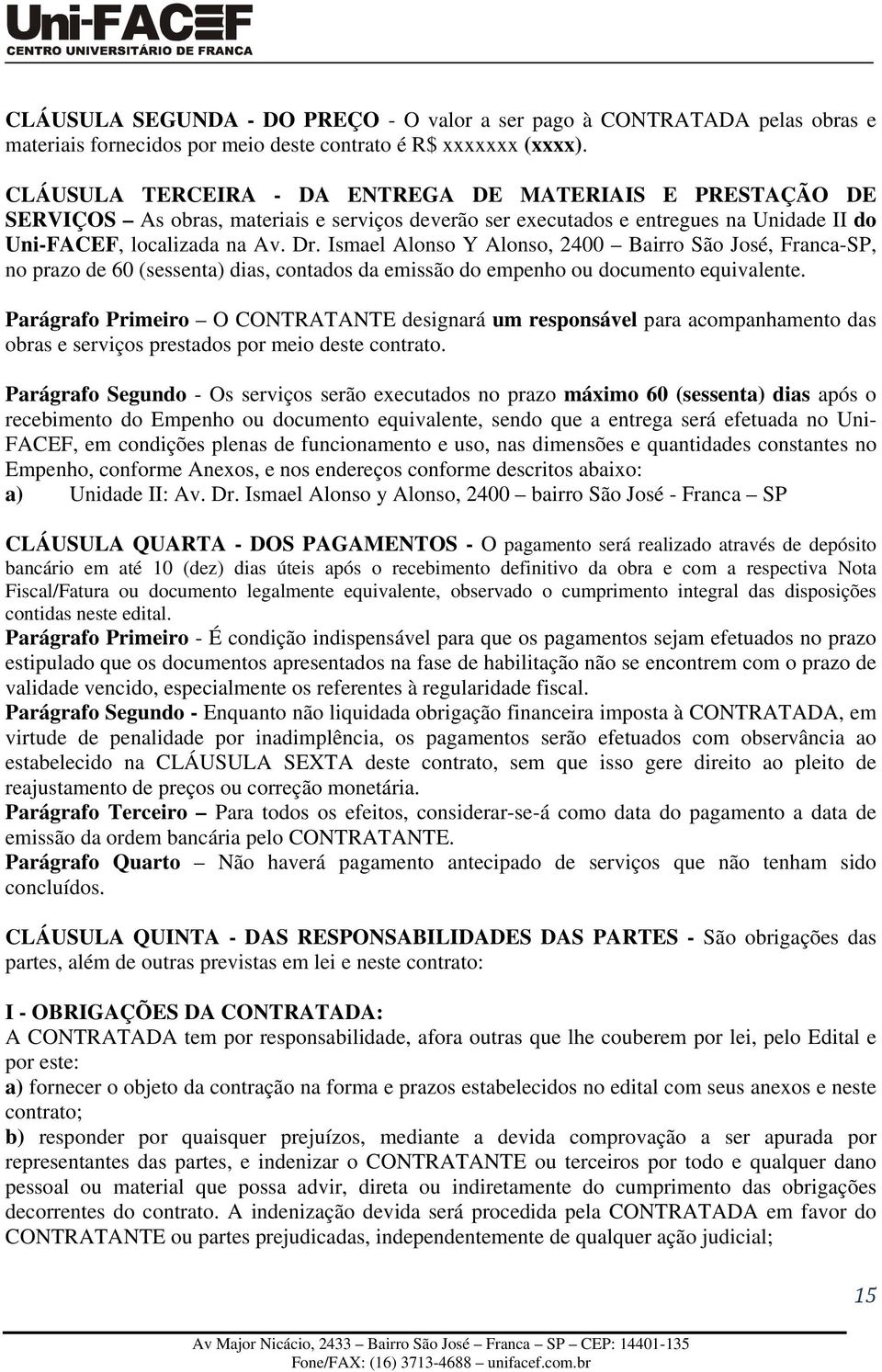 Ismael Alonso Y Alonso, 2400 Bairro São José, Franca-SP, no prazo de 60 (sessenta) dias, contados da emissão do empenho ou documento equivalente.