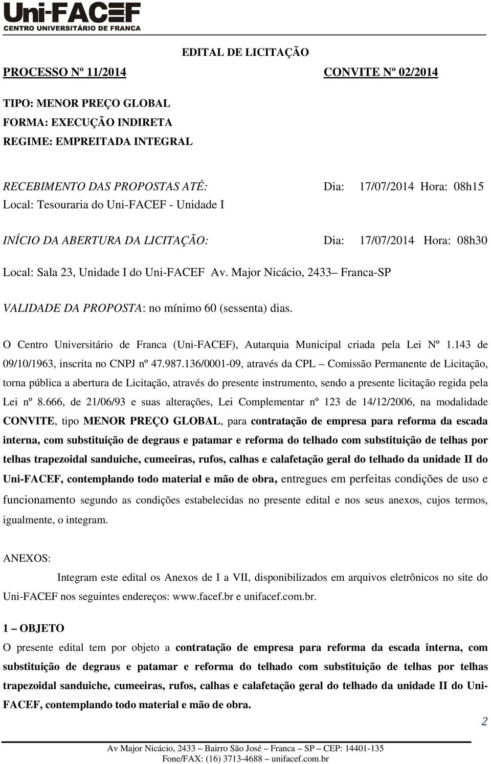 Major Nicácio, 2433 Franca-SP VALIDADE DA PROPOSTA: no mínimo 60 (sessenta) dias. O Centro Universitário de Franca (Uni-FACEF), Autarquia Municipal criada pela Lei Nº 1.