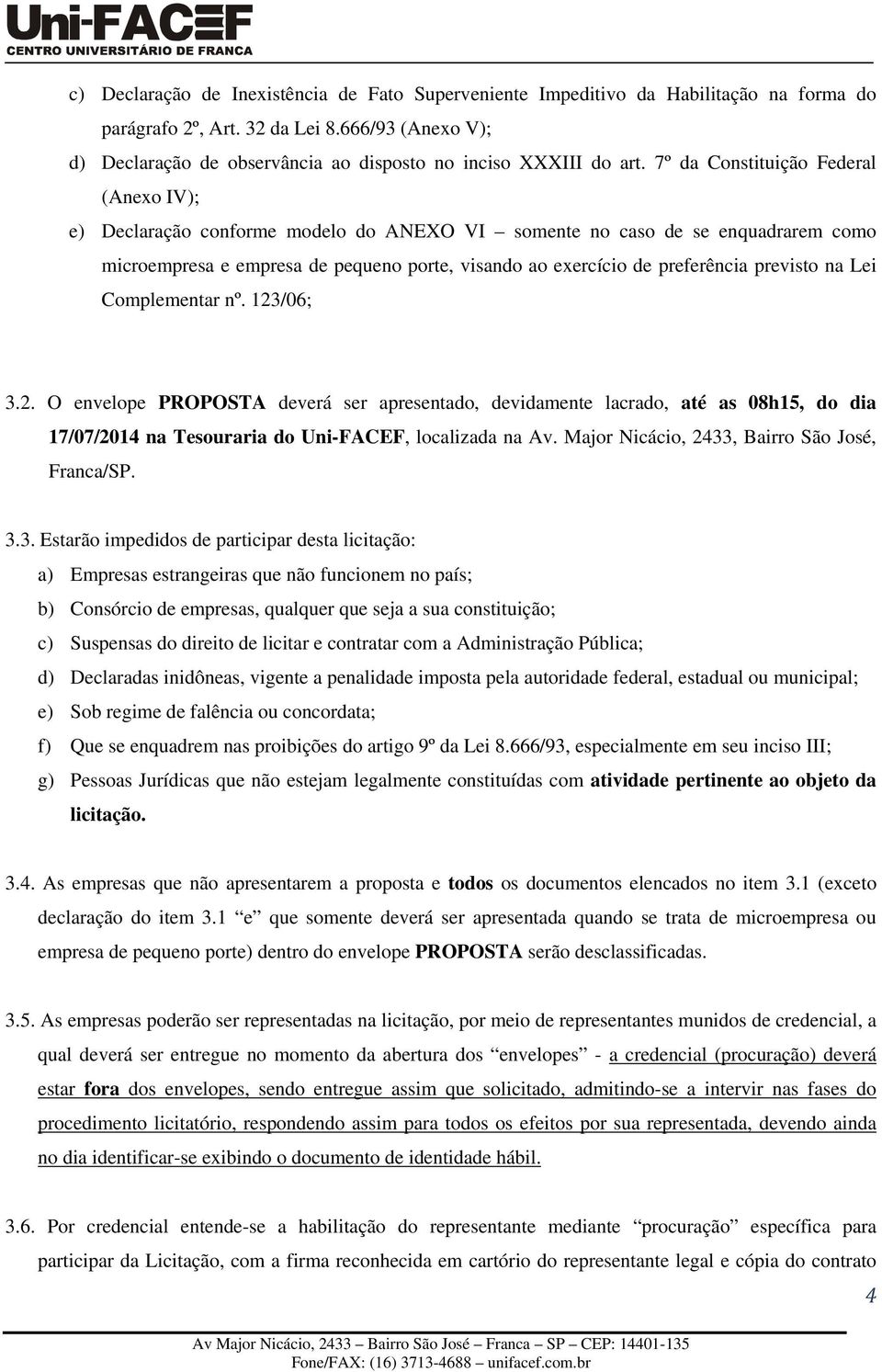 7º da Constituição Federal (Anexo IV); e) Declaração conforme modelo do ANEXO VI somente no caso de se enquadrarem como microempresa e empresa de pequeno porte, visando ao exercício de preferência