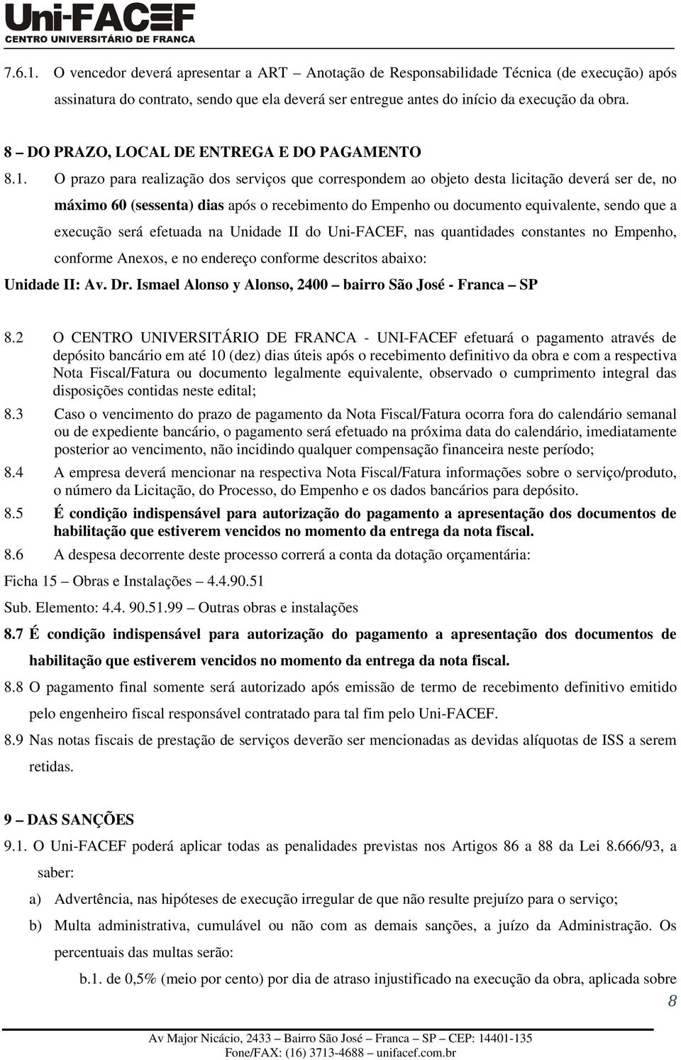 O prazo para realização dos serviços que correspondem ao objeto desta licitação deverá ser de, no máximo 60 (sessenta) dias após o recebimento do Empenho ou documento equivalente, sendo que a