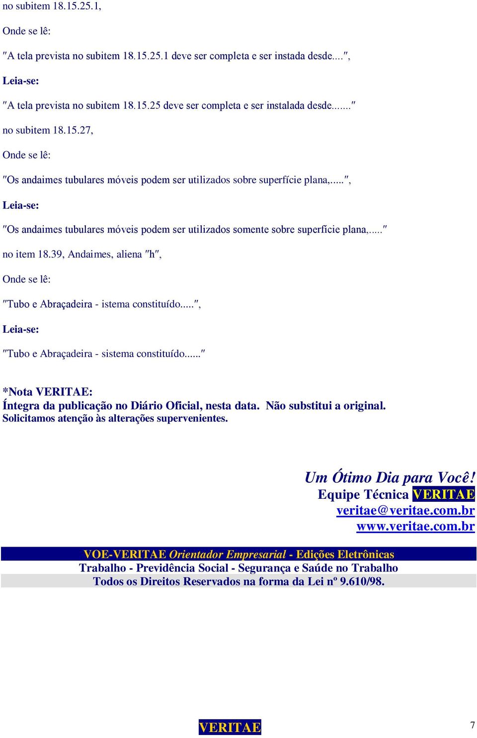 27, Onde se lê: Os andaimes tubulares móveis podem ser utilizados sobre superfície plana,, Leia-se: Os andaimes tubulares móveis podem ser utilizados somente sobre superfície plana, no item 18.