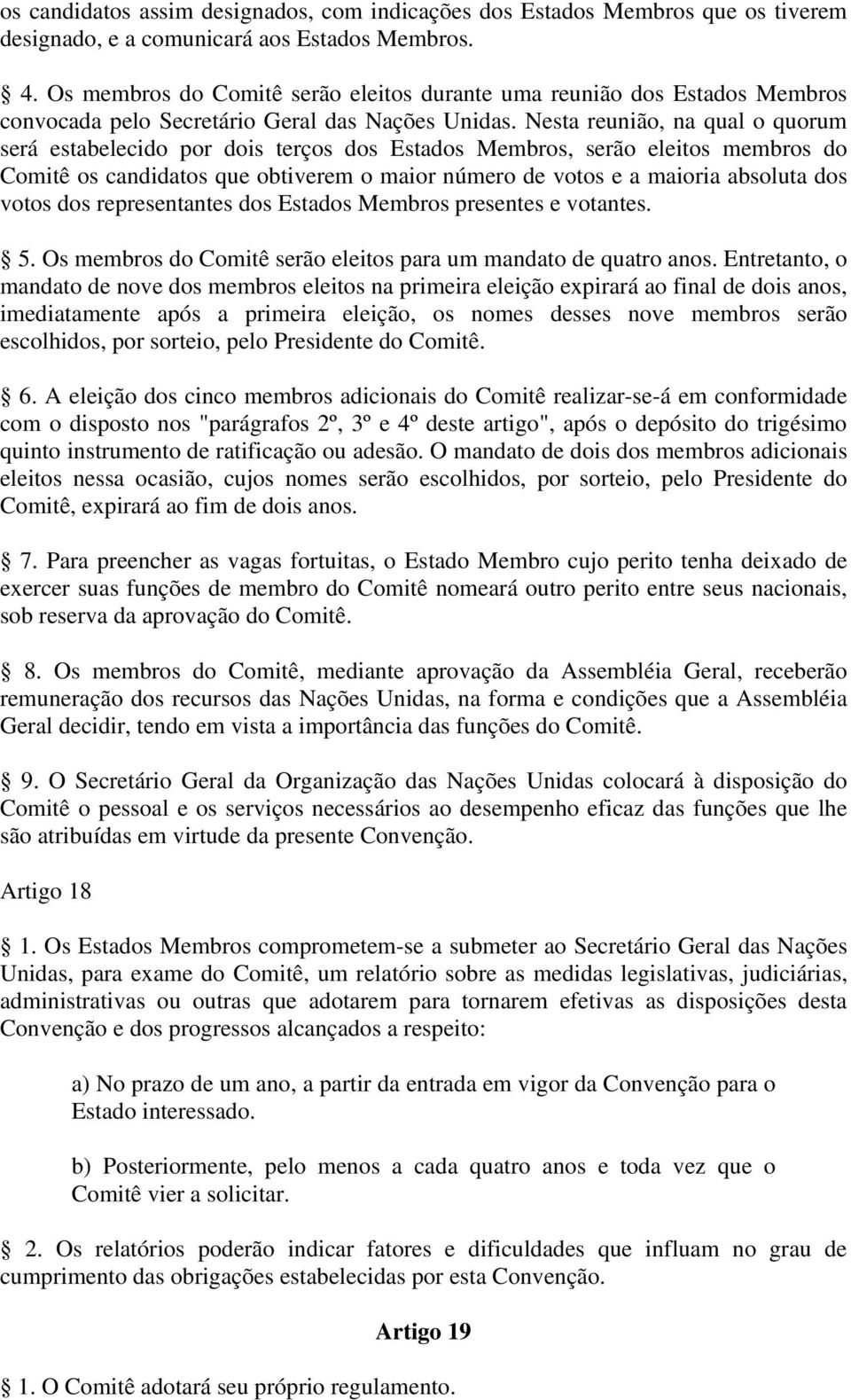 Nesta reunião, na qual o quorum será estabelecido por dois terços dos Estados Membros, serão eleitos membros do Comitê os candidatos que obtiverem o maior número de votos e a maioria absoluta dos