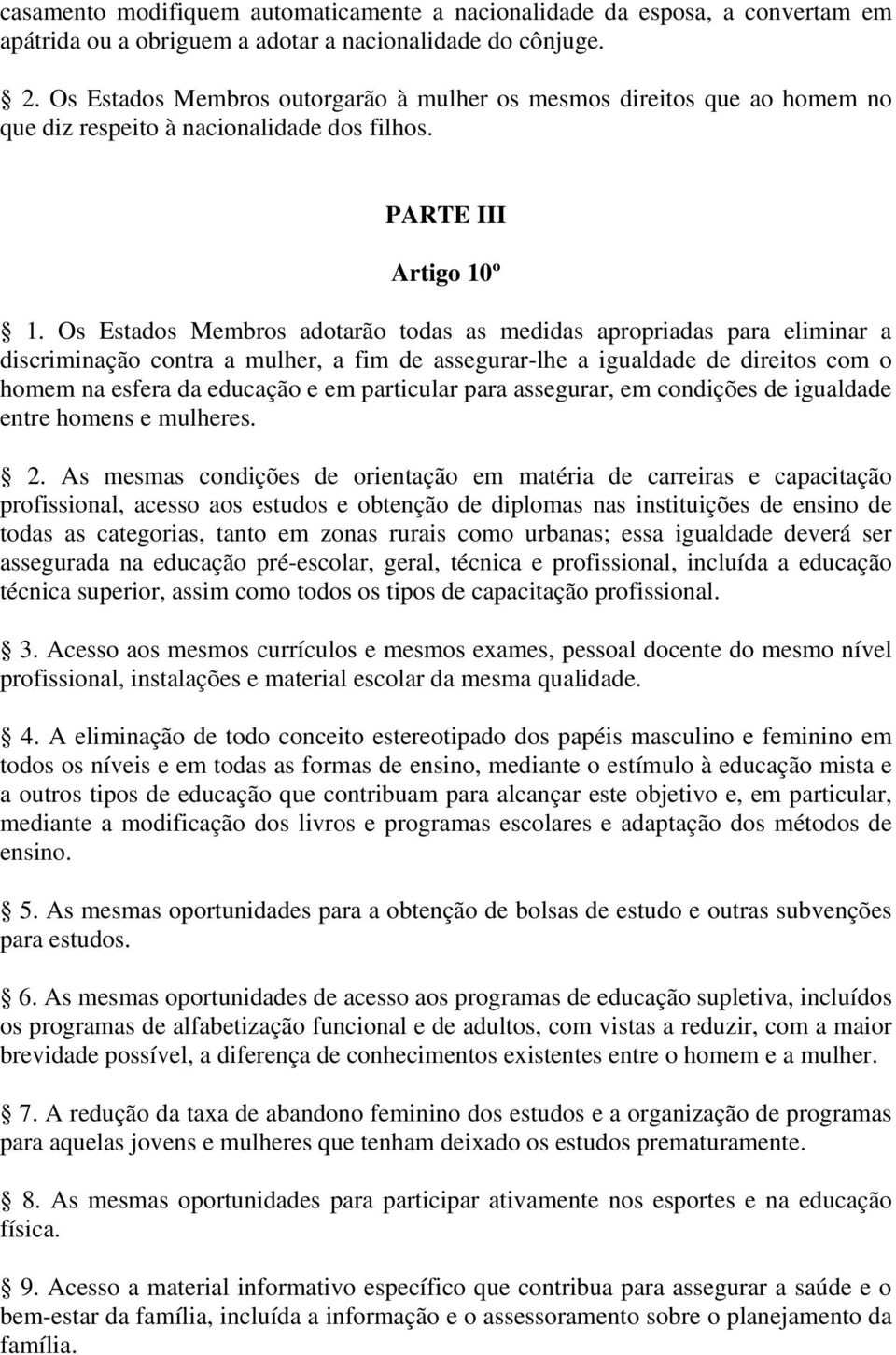 Os Estados Membros adotarão todas as medidas apropriadas para eliminar a discriminação contra a mulher, a fim de assegurar-lhe a igualdade de direitos com o homem na esfera da educação e em