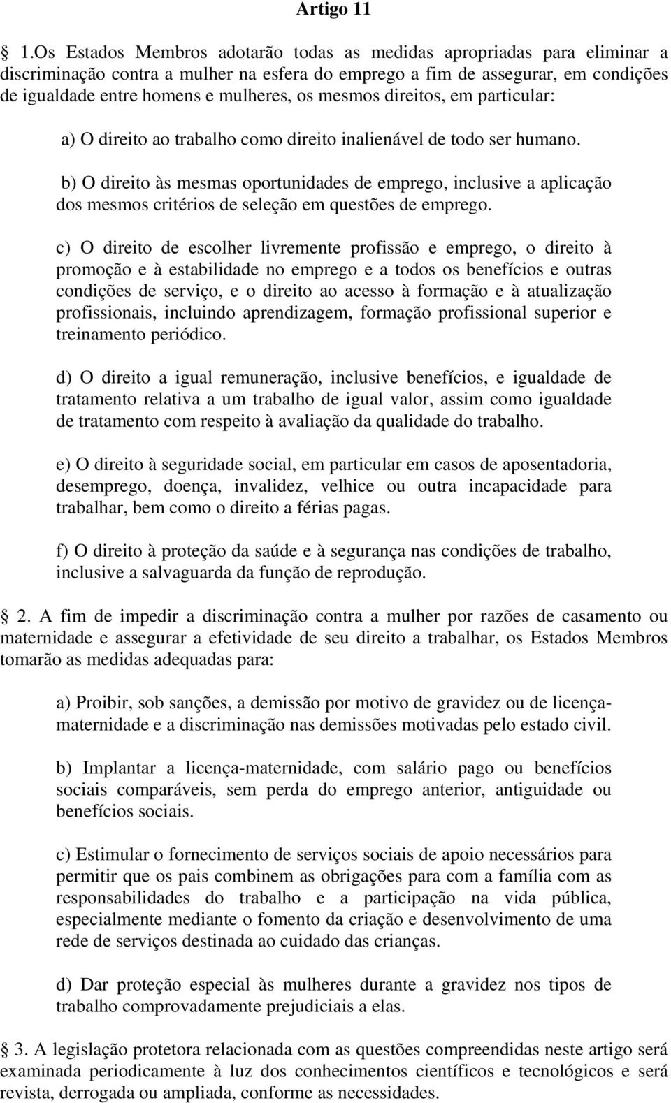 mesmos direitos, em particular: a) O direito ao trabalho como direito inalienável de todo ser humano.