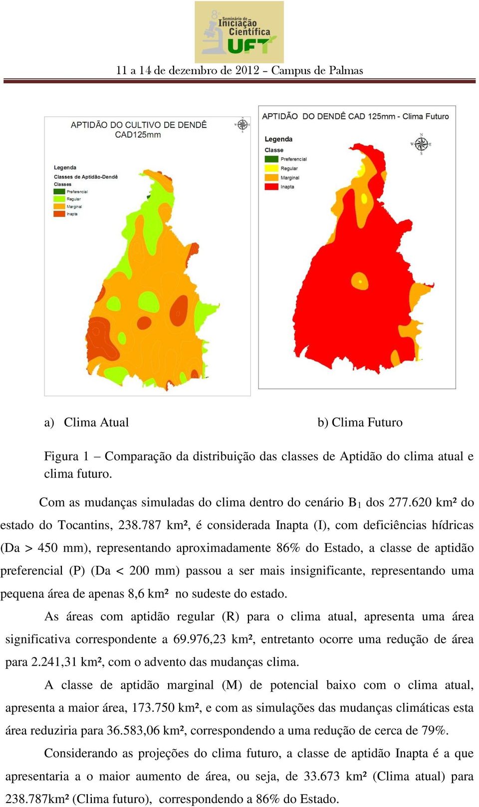 787 km², é considerada Inapta (I), com deficiências hídricas (Da > 450 mm), representando aproximadamente 86% do Estado, a classe de aptidão preferencial (P) (Da < 200 mm) passou a ser mais