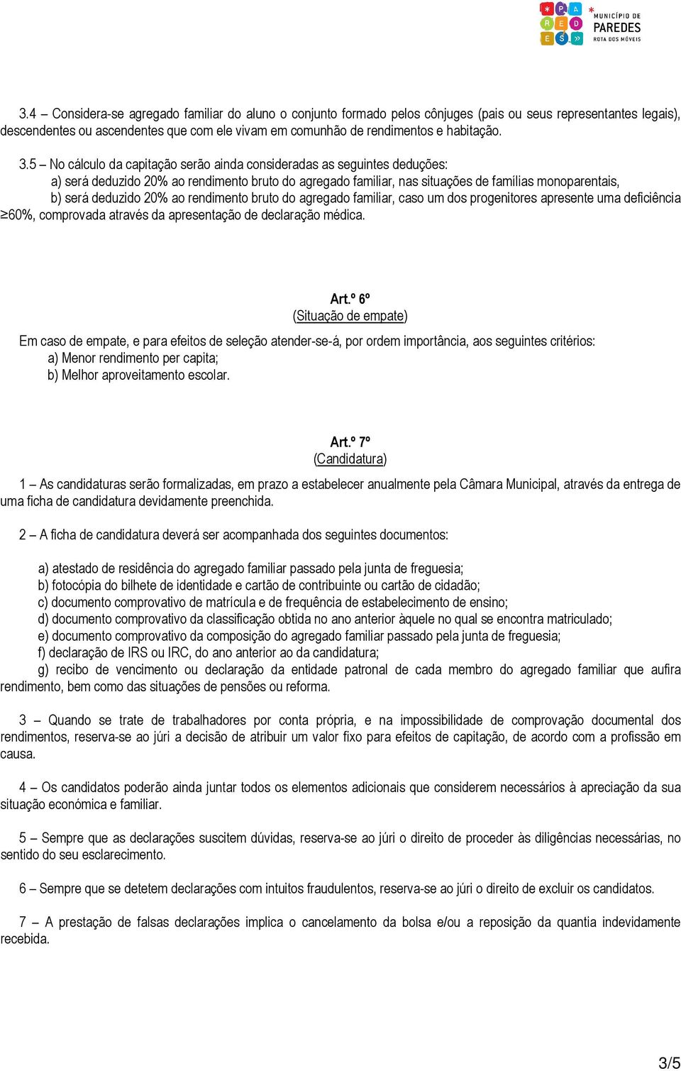 5 No cálculo da capitação serão ainda consideradas as seguintes deduções: a) será deduzido 20% ao rendimento bruto do agregado familiar, nas situações de famílias monoparentais, b) será deduzido 20%