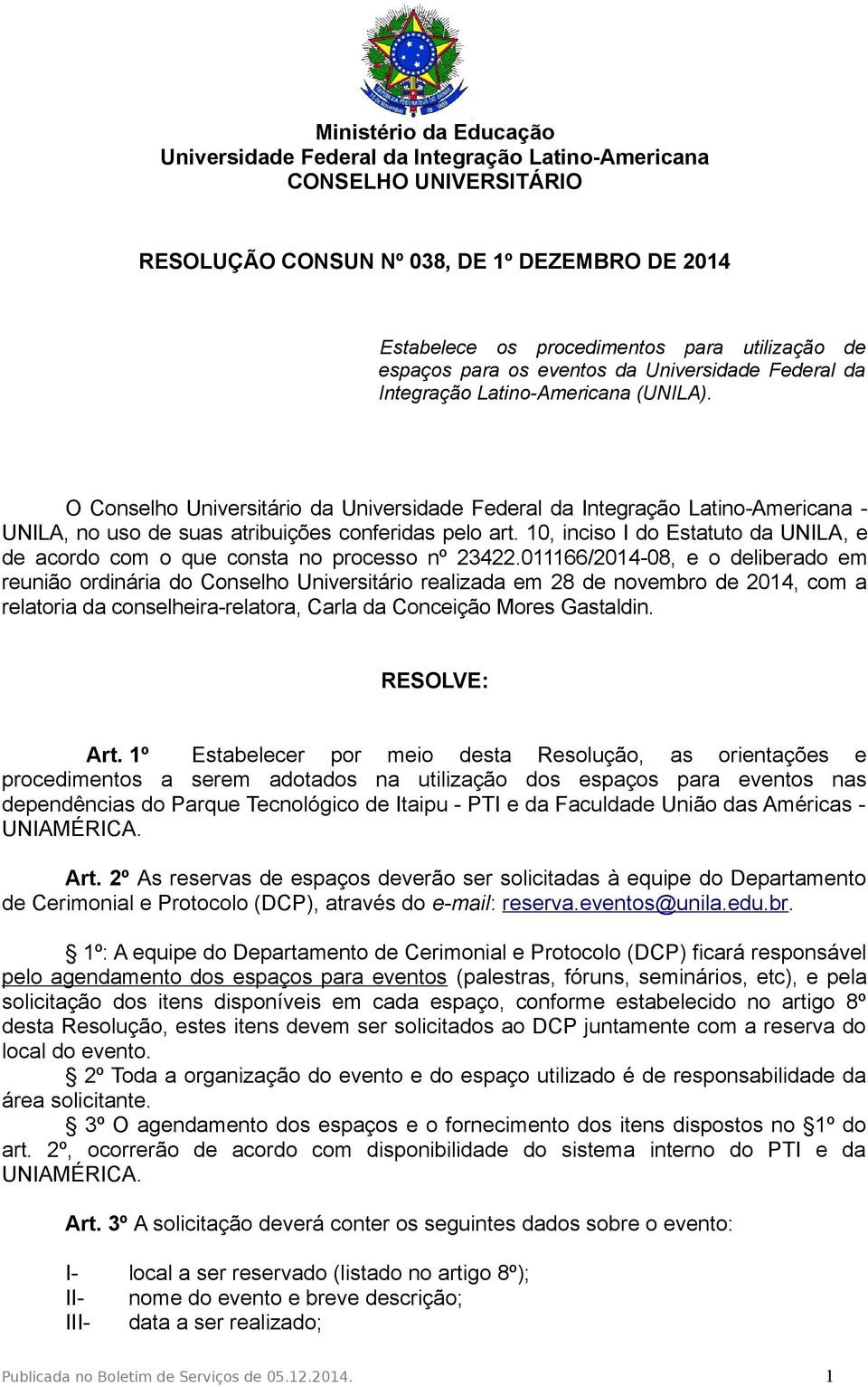 011166/2014-08, e o deliberado em reunião ordinária do Conselho Universitário realizada em 28 de novembro de 2014, com a relatoria da conselheira-relatora, Carla da Conceição Mores Gastaldin.