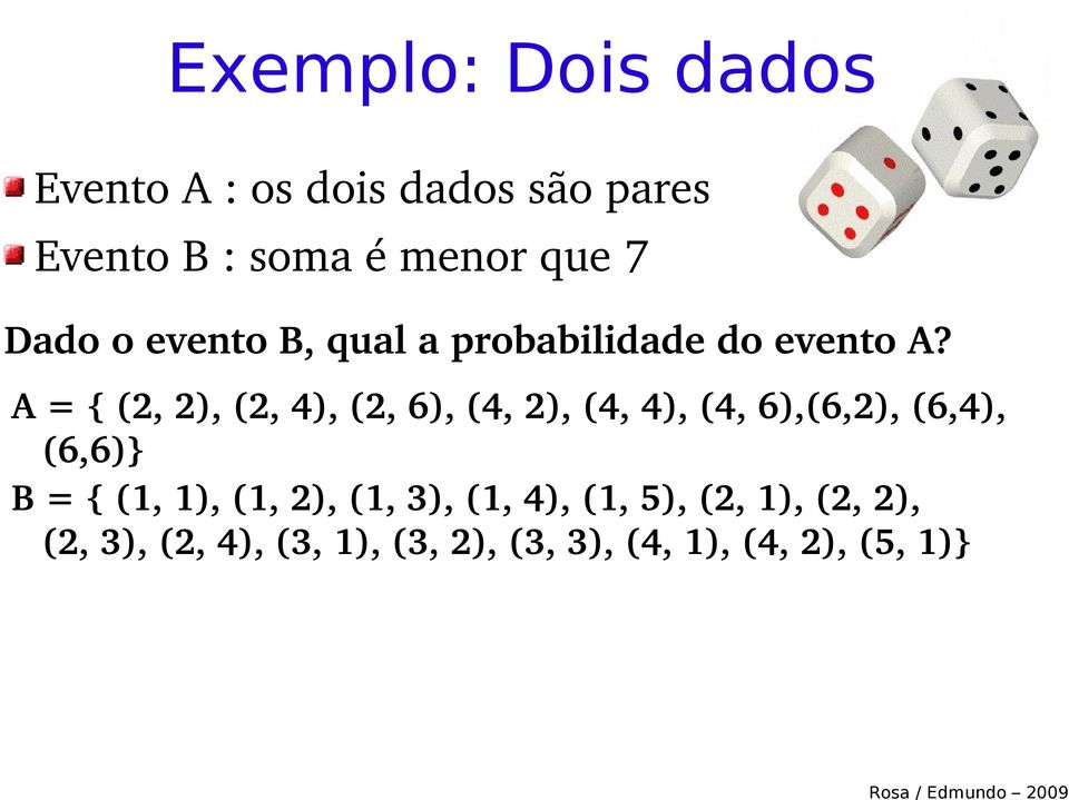 A = { (2, 2), (2, 4), (2, 6), (4, 2), (4, 4), (4, 6),(6,2), (6,4), (6,6)} B = { (1,