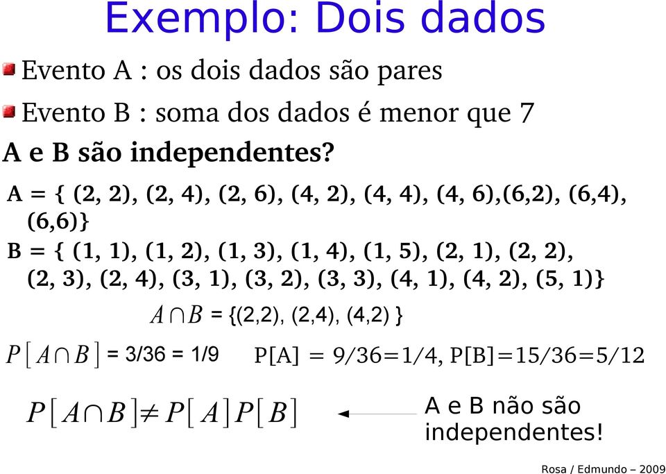 A = { (2, 2), (2, 4), (2, 6), (4, 2), (4, 4), (4, 6),(6,2), (6,4), (6,6)} B = { (1, 1), (1, 2), (1, 3), (1, 4),