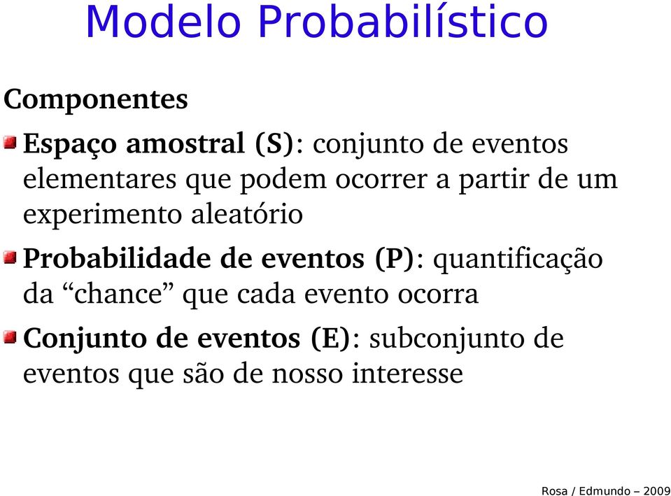aleatório Probabilidade de eventos (P): quantificação da chance que cada