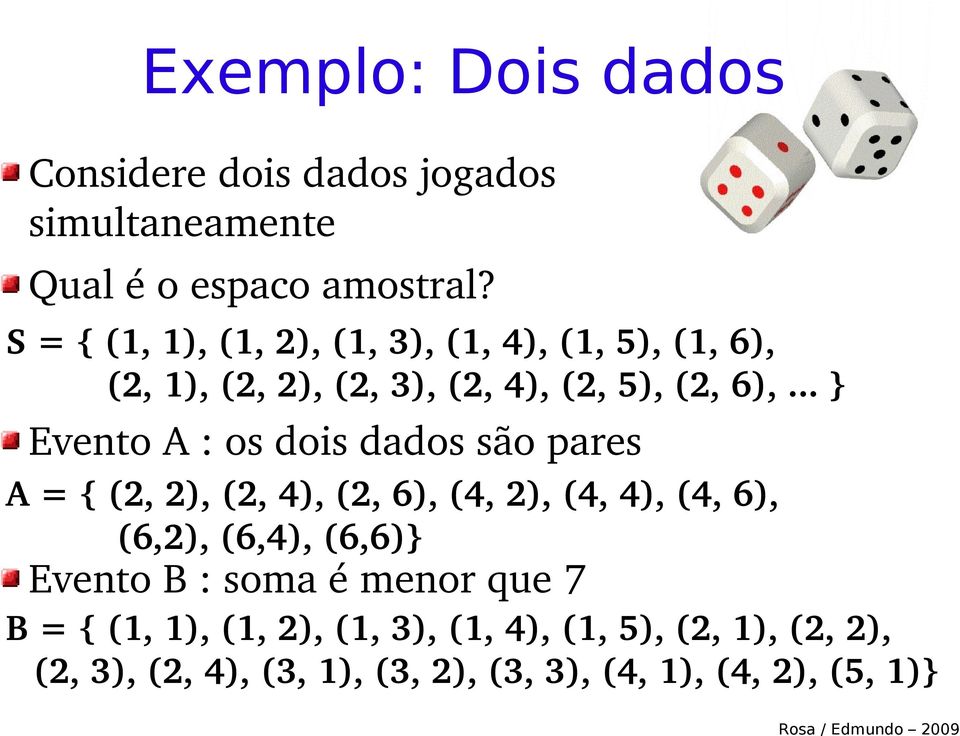 .. } Evento A : os dois dados são pares A = { (2, 2), (2, 4), (2, 6), (4, 2), (4, 4), (4, 6), (6,2), (6,4), (6,6)}
