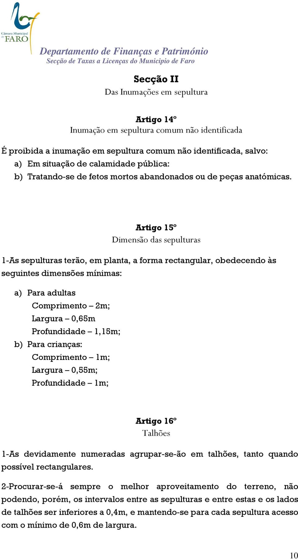 Artigo 15º Dimensão das sepulturas 1-As sepulturas terão, em planta, a forma rectangular, obedecendo às seguintes dimensões mínimas: a) Para adultas Comprimento 2m; Largura 0,65m Profundidade 1,15m;