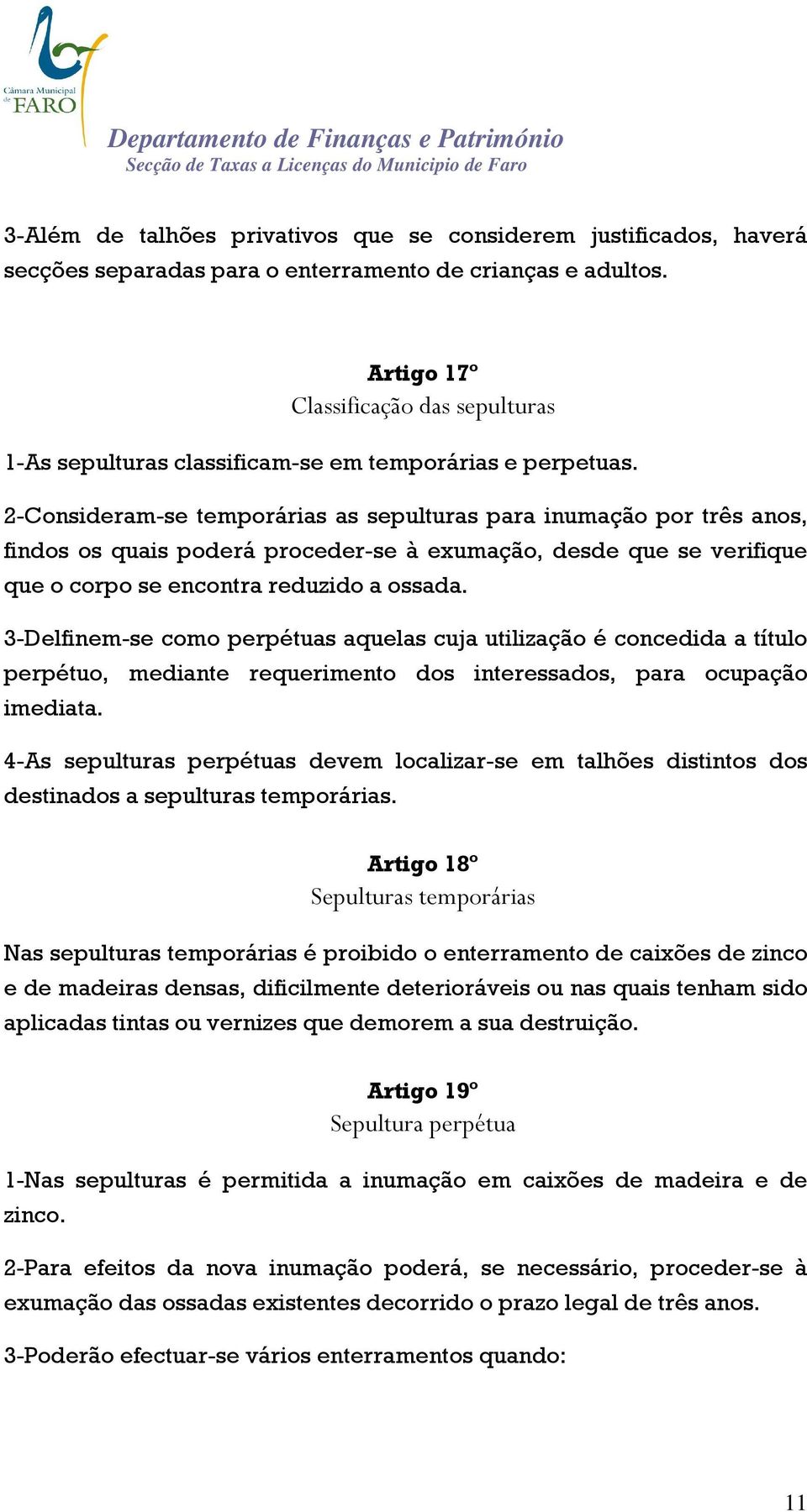 2-Consideram-se temporárias as sepulturas para inumação por três anos, findos os quais poderá proceder-se à exumação, desde que se verifique que o corpo se encontra reduzido a ossada.