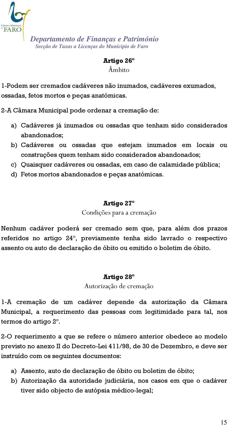 quem tenham sido considerados abandonados; c) Quaisquer cadáveres ou ossadas, em caso de calamidade pública; d) Fetos mortos abandonados e peças anatómicas.