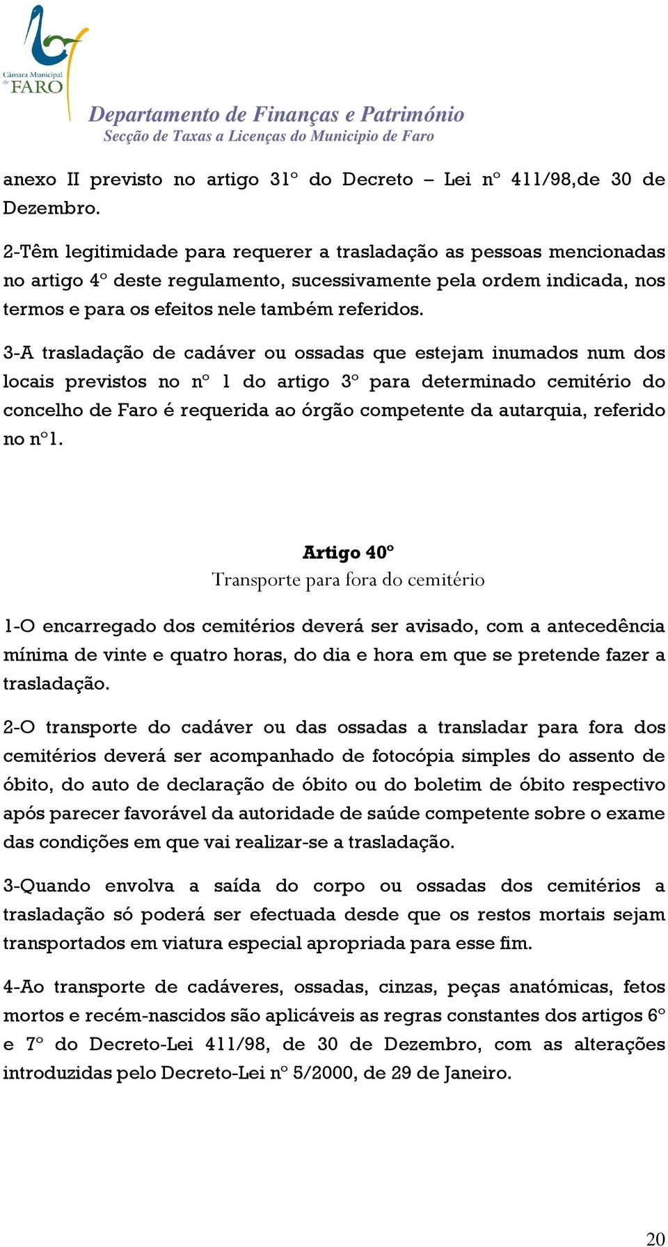 3-A trasladação de cadáver ou ossadas que estejam inumados num dos locais previstos no nº 1 do artigo 3º para determinado cemitério do concelho de Faro é requerida ao órgão competente da autarquia,