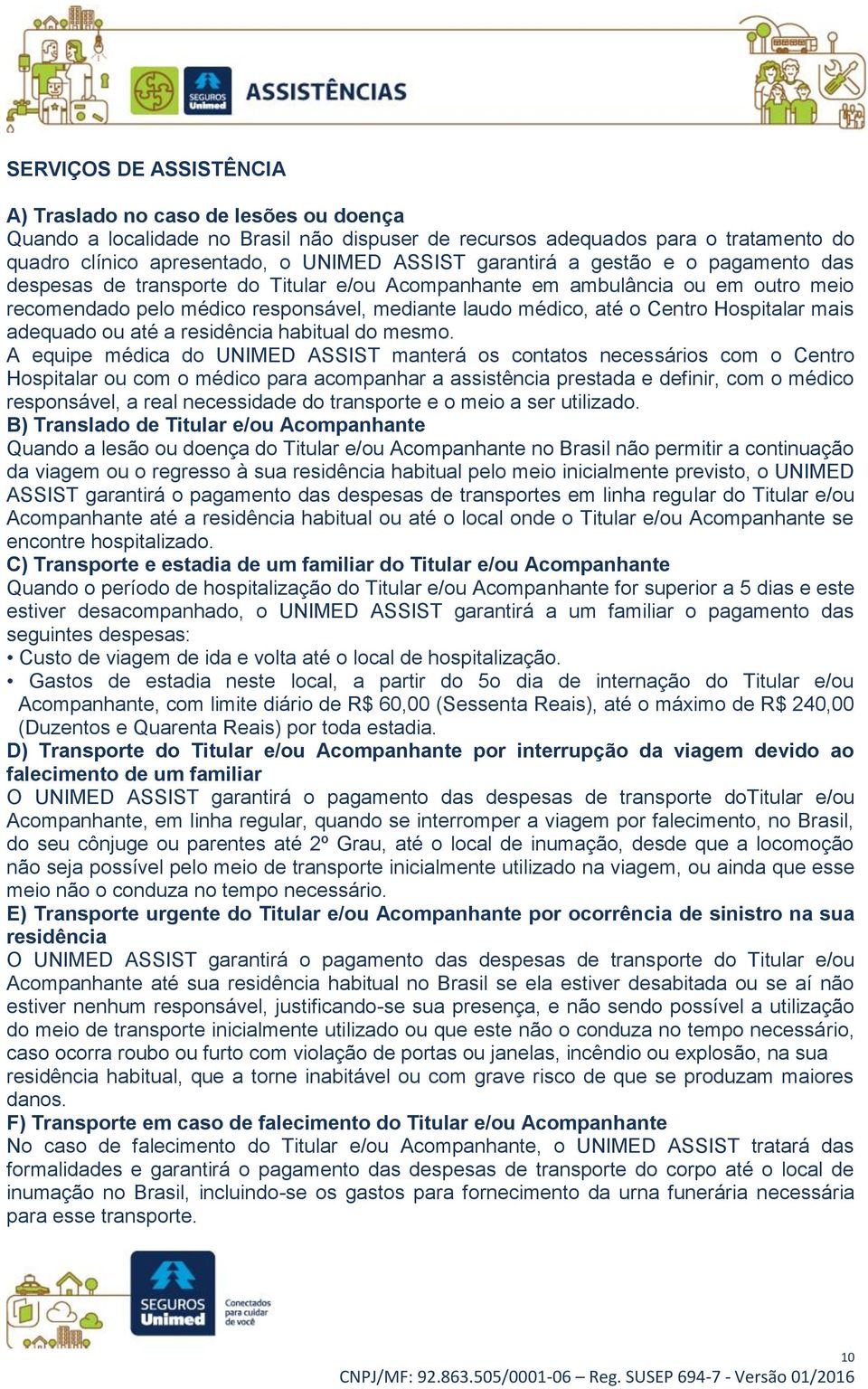 Hospitalar mais adequado ou até a residência habitual do mesmo.