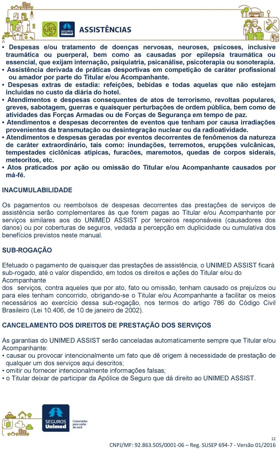 Despesas extras de estadia: refeições, bebidas e todas aquelas que não estejam incluídas no custo da diária do hotel.