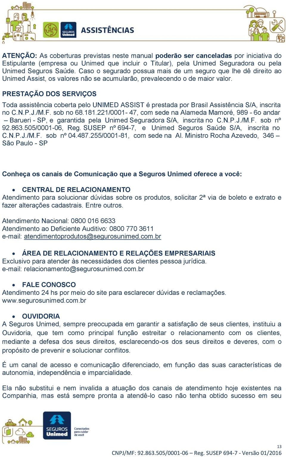 PRESTAÇÃO DOS SERVIÇOS Toda assistência coberta pelo UNIMED ASSIST é prestada por Brasil Assistência S/A, inscrita no C.N.P.J./M.F. sob no 68.181.