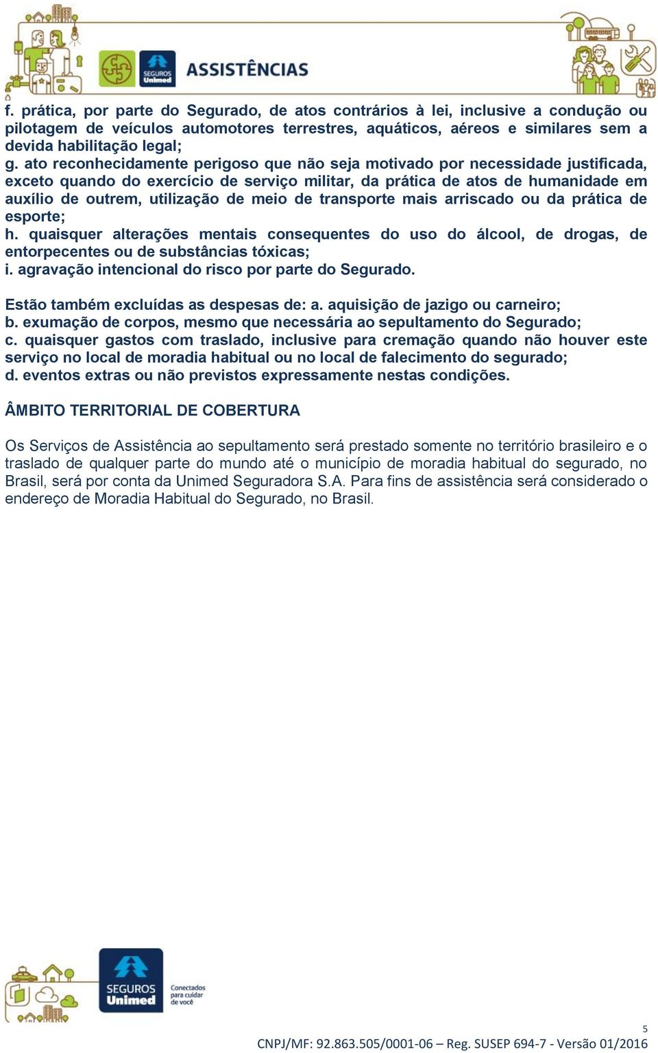 meio de transporte mais arriscado ou da prática de esporte; h. quaisquer alterações mentais consequentes do uso do álcool, de drogas, de entorpecentes ou de substâncias tóxicas; i.