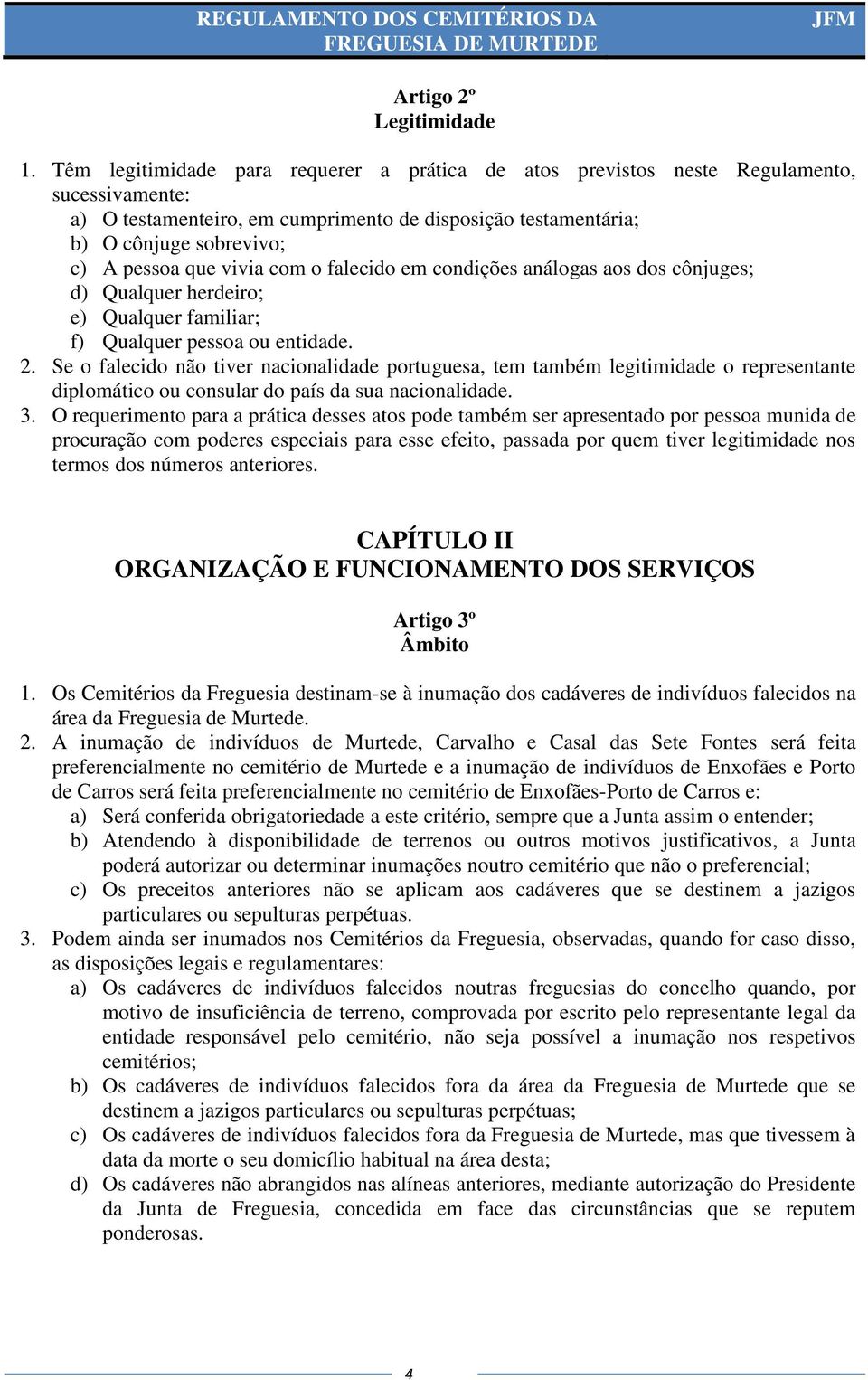 vivia com o falecido em condições análogas aos dos cônjuges; d) Qualquer herdeiro; e) Qualquer familiar; f) Qualquer pessoa ou entidade. 2.