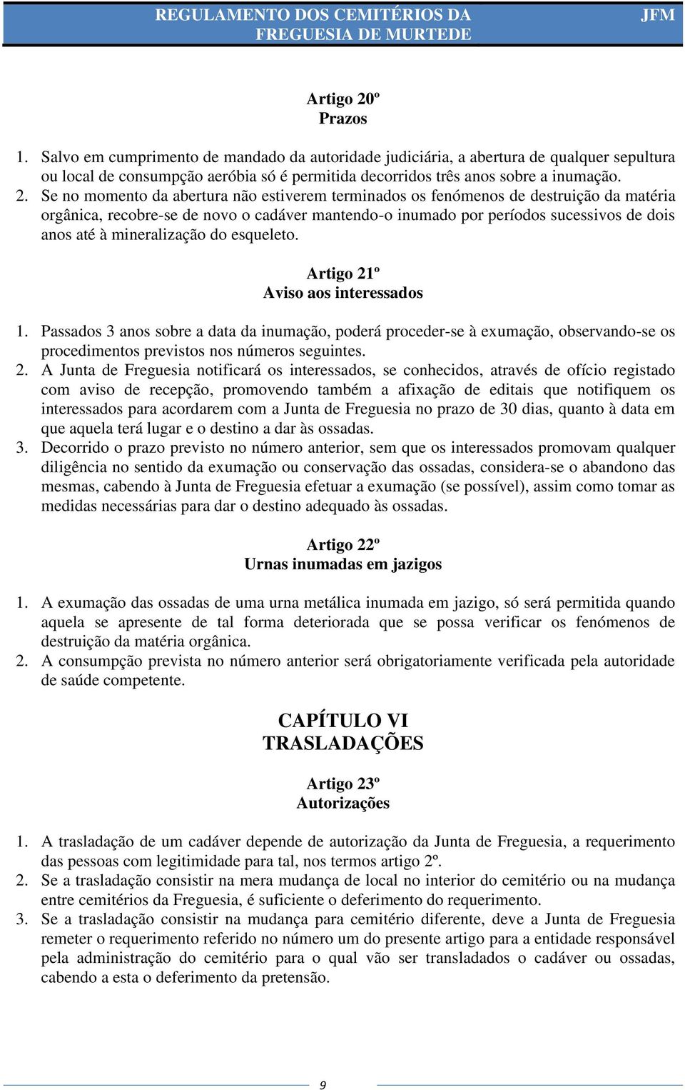 Se no momento da abertura não estiverem terminados os fenómenos de destruição da matéria orgânica, recobre-se de novo o cadáver mantendo-o inumado por períodos sucessivos de dois anos até à