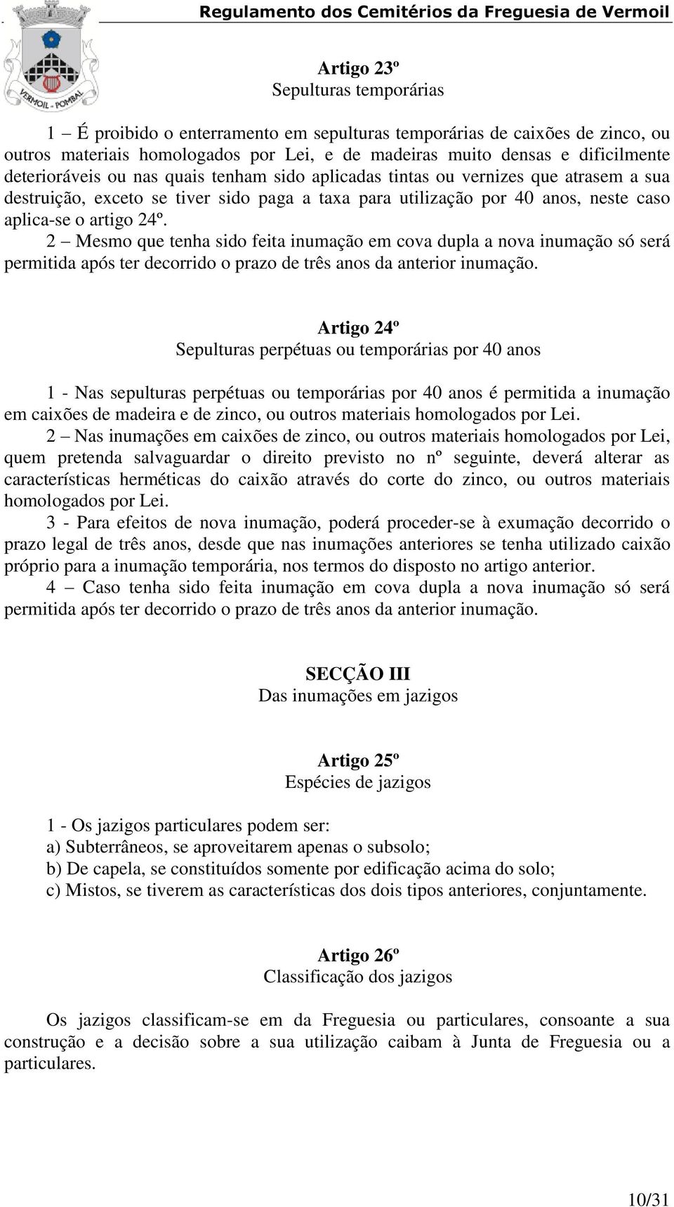 2 Mesmo que tenha sido feita inumação em cova dupla a nova inumação só será permitida após ter decorrido o prazo de três anos da anterior inumação.