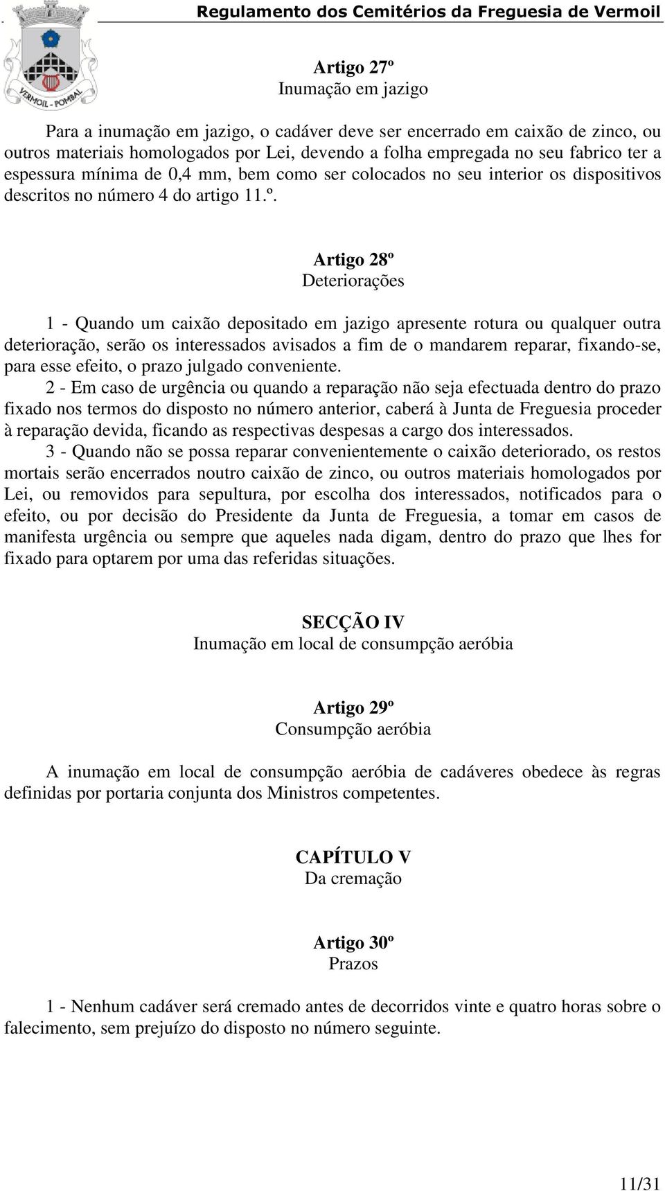 Artigo 28º Deteriorações 1 - Quando um caixão depositado em jazigo apresente rotura ou qualquer outra deterioração, serão os interessados avisados a fim de o mandarem reparar, fixando-se, para esse