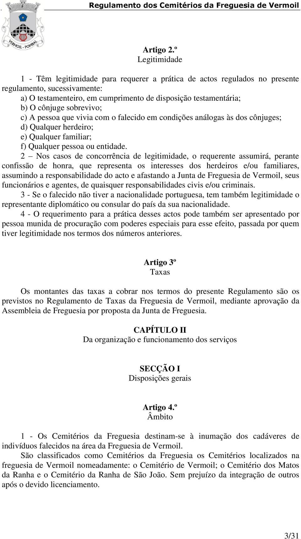 sobrevivo; c) A pessoa que vivia com o falecido em condições análogas às dos cônjuges; d) Qualquer herdeiro; e) Qualquer familiar; f) Qualquer pessoa ou entidade.