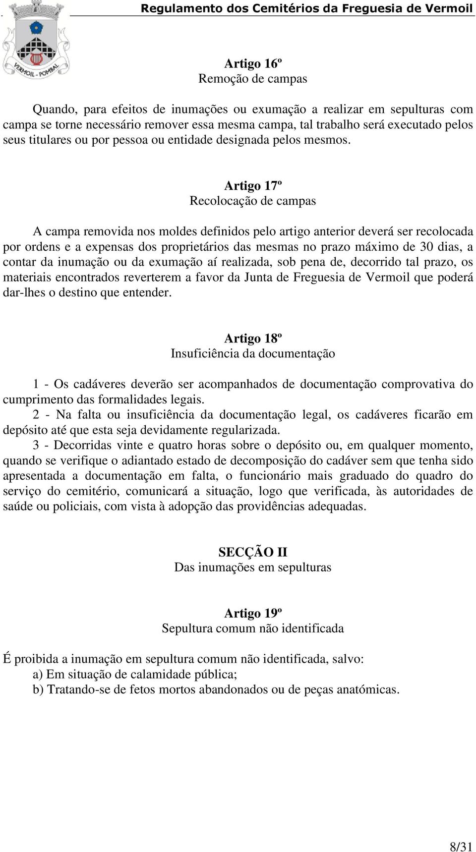 Artigo 17º Recolocação de campas A campa removida nos moldes definidos pelo artigo anterior deverá ser recolocada por ordens e a expensas dos proprietários das mesmas no prazo máximo de 30 dias, a