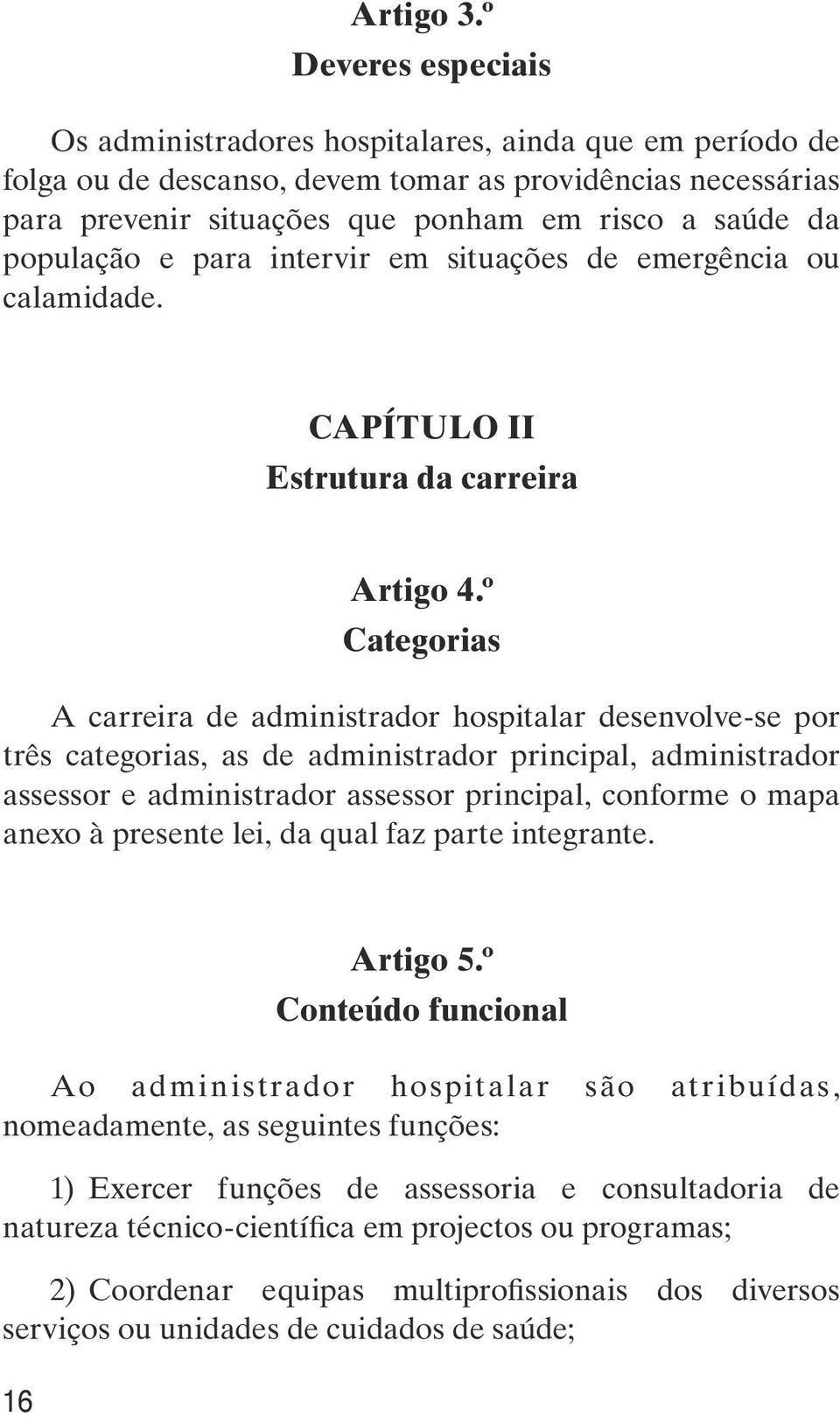 população e para intervir em situações de emergência ou calamidade. CAPÍTULO II Estrutura da carreira Artigo 4.