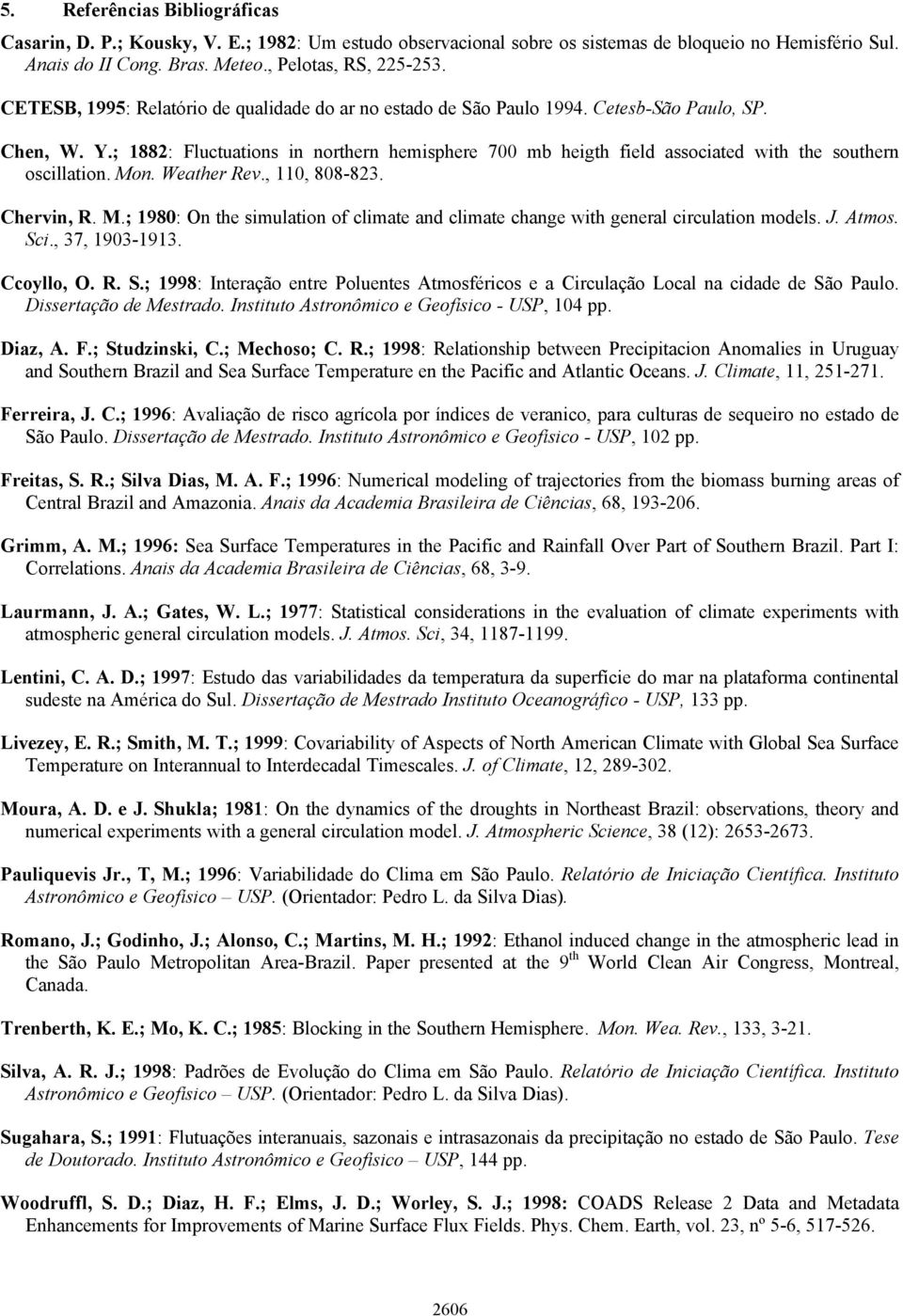 ; 882: Fluctuations in northern hemisphere 700 mb heigth field associated with the southern oscillation. Mon. Weather Rev., 0, 808-823. Chervin, R. M.; 980: On the simulation of climate and climate change with general circulation models.