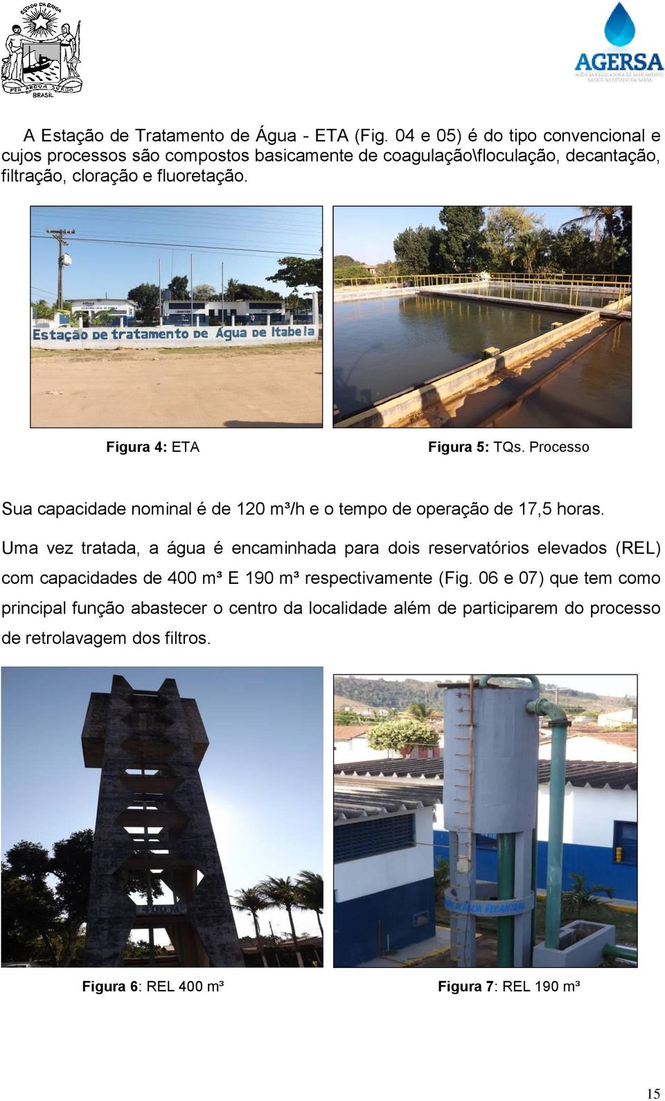 Figura 4: ETA Figura 5: TQs. Processo Sua capacidade nominal é de 120 m³/h e o tempo de operação de 17,5 horas.