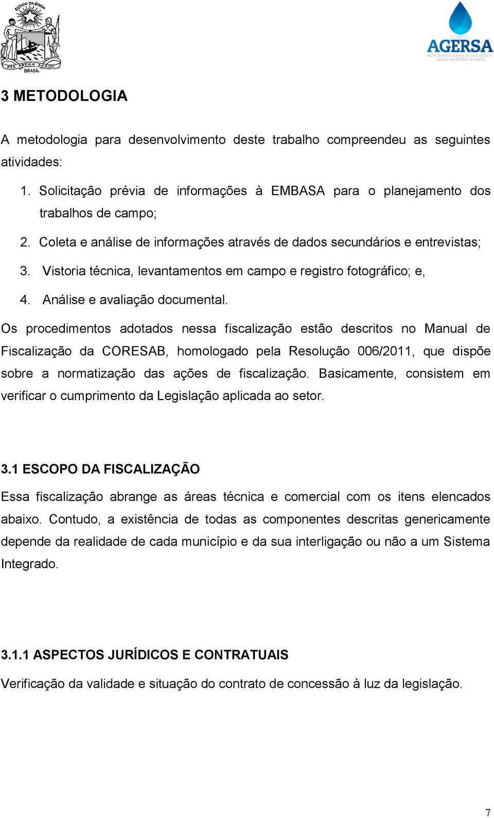 Os procedimentos adotados nessa fiscalização estão descritos no Manual de Fiscalização da CORESAB, homologado pela Resolução 006/2011, que dispõe sobre a normatização das ações de fiscalização.