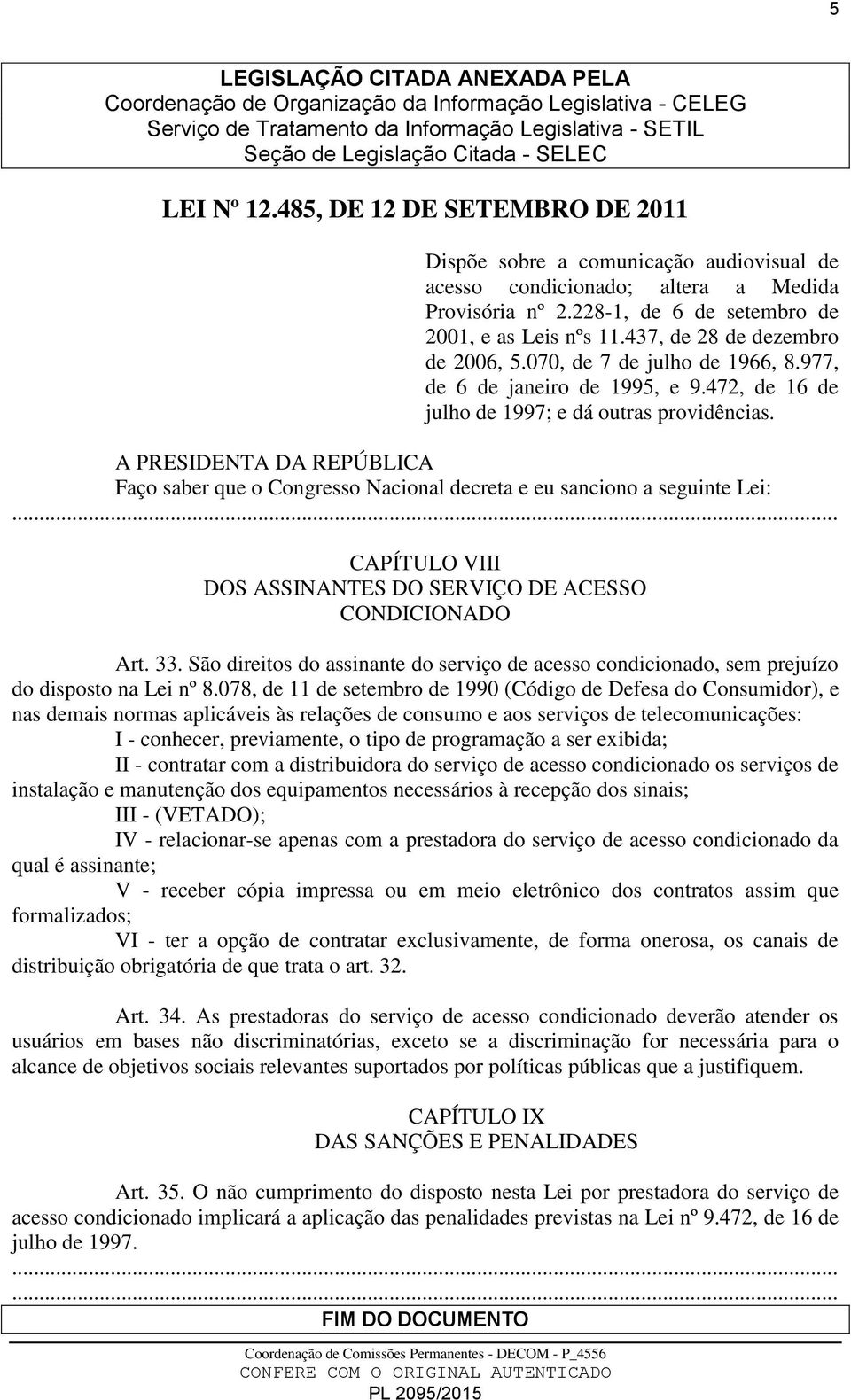 437, de 28 de dezembro de 2006, 5.070, de 7 de julho de 1966, 8.977, de 6 de janeiro de 1995, e 9.472, de 16 de julho de 1997; e dá outras providências.