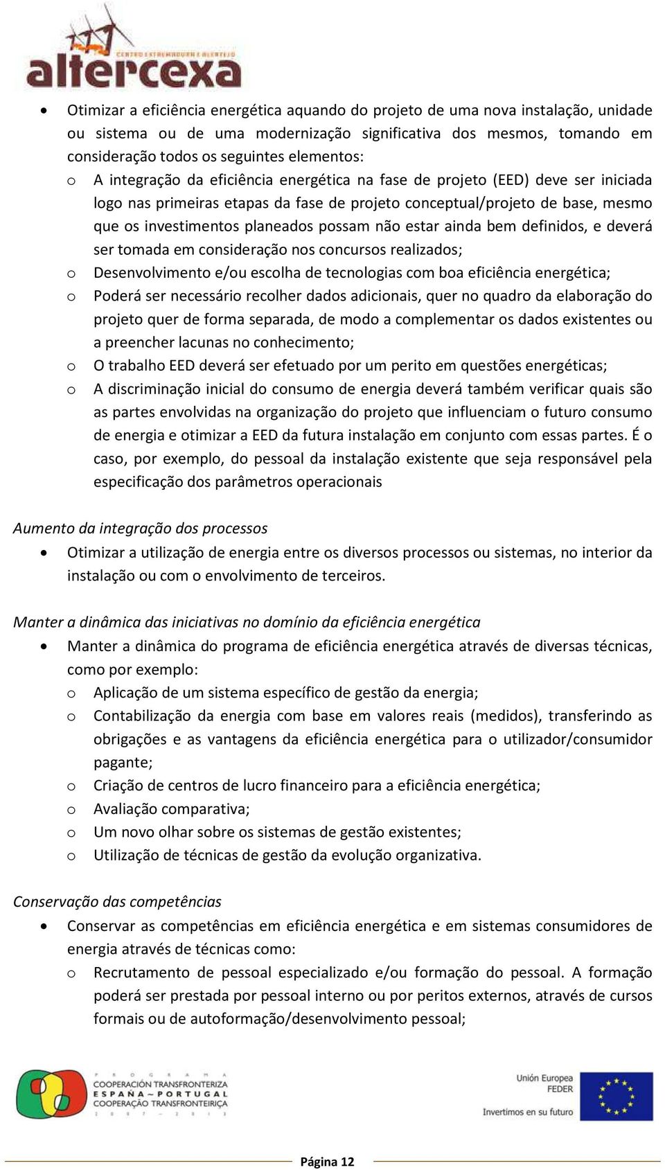 não estar ainda bem definidos, e deverá ser tomada em consideração nos concursos realizados; o Desenvolvimento e/ou escolha de tecnologias com boa eficiência energética; o Poderá ser necessário