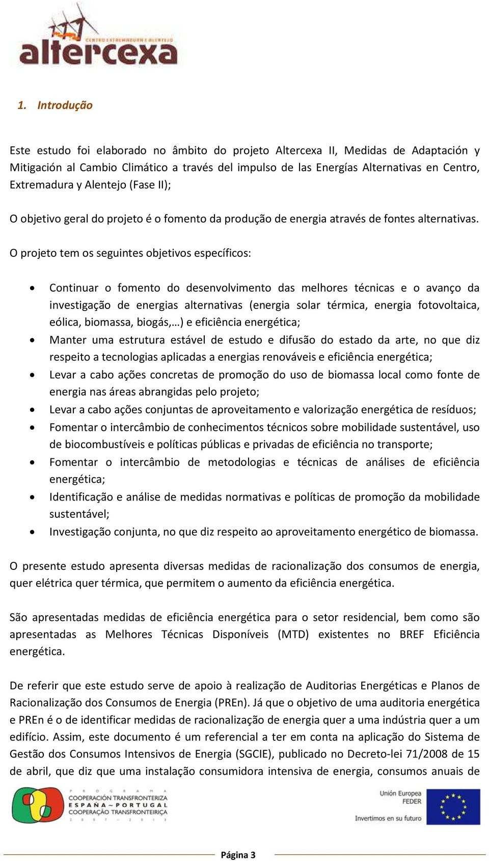 O projeto tem os seguintes objetivos específicos: Continuar o fomento do desenvolvimento das melhores técnicas e o avanço da investigação de energias alternativas (energia solar térmica, energia