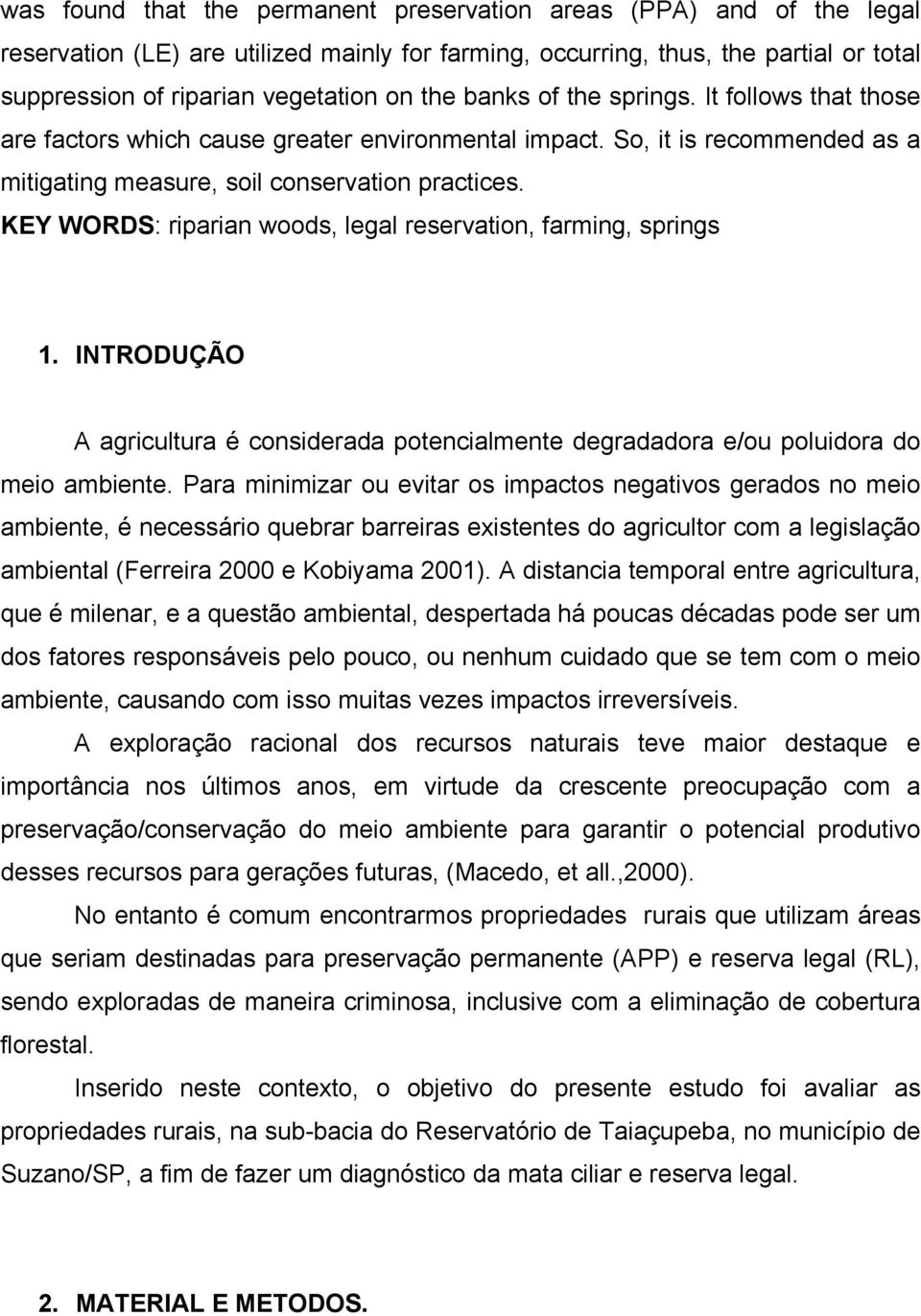 KEY WORDS: riparian woods, legal reservation, farming, springs 1. INTRODUÇÃO A agricultura é considerada potencialmente degradadora e/ou poluidora do meio ambiente.