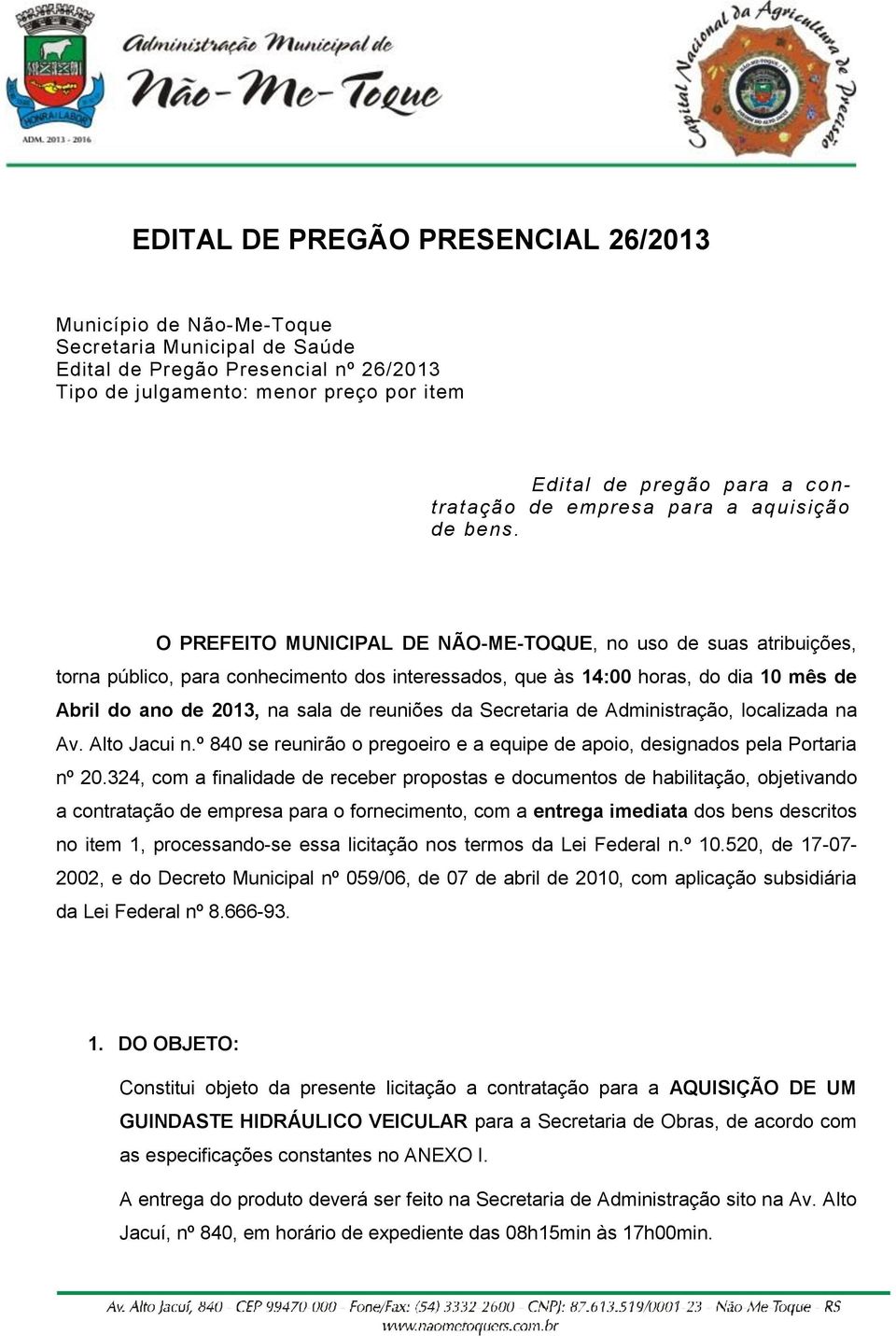 O PREFEITO MUNICIPAL DE NÃO-ME-TOQUE, no uso de suas atribuições, torna público, para conhecimento dos interessados, que às 14:00 horas, do dia 10 mês de Abril do ano de 2013, na sala de reuniões da