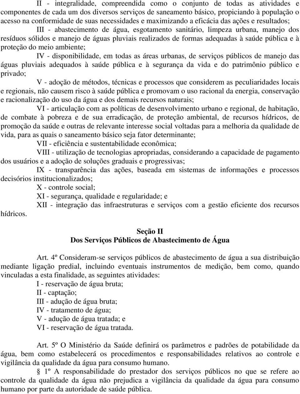 formas adequadas à saúde pública e à proteção do meio ambiente; IV - disponibilidade, em todas as áreas urbanas, de serviços públicos de manejo das águas pluviais adequados à saúde pública e à