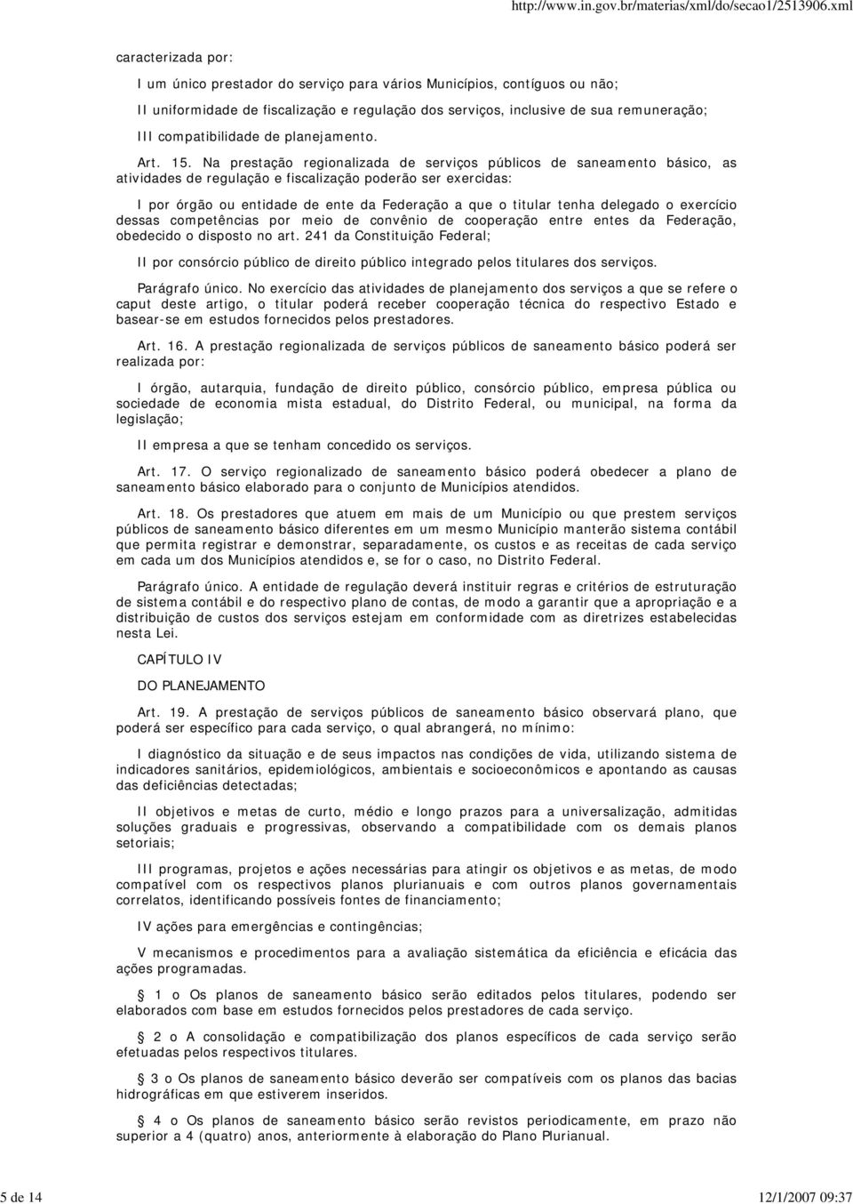 Na prestação regionalizada de serviços públicos de saneamento básico, as atividades de regulação e fiscalização poderão ser exercidas: I por órgão ou entidade de ente da Federação a que o titular