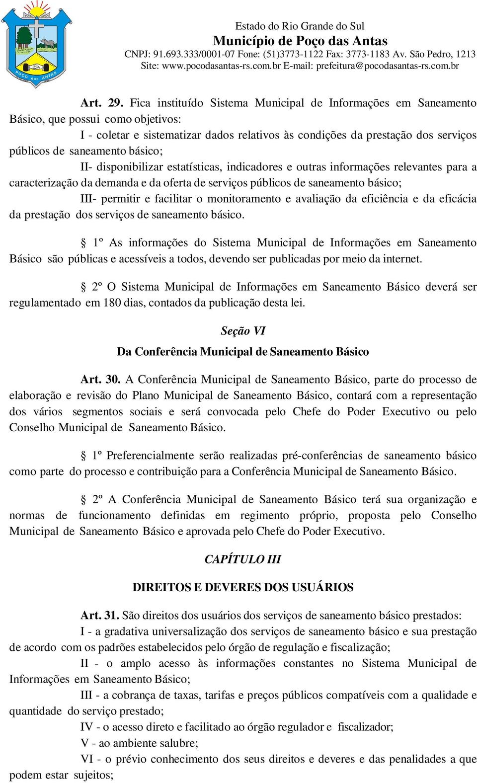 saneamento básico; II- disponibilizar estatísticas, indicadores e outras informações relevantes para a caracterização da demanda e da oferta de serviços públicos de saneamento básico; III- permitir e