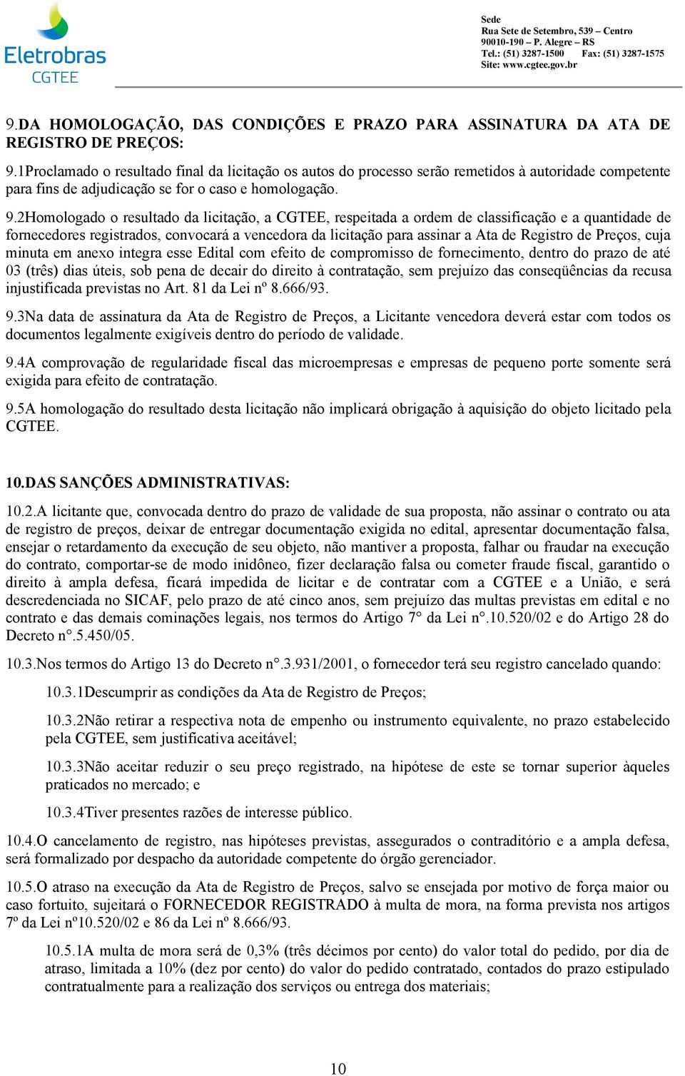 2Homologado o resultado da licitação, a CGTEE, respeitada a ordem de classificação e a quantidade de fornecedores registrados, convocará a vencedora da licitação para assinar a Ata de Registro de