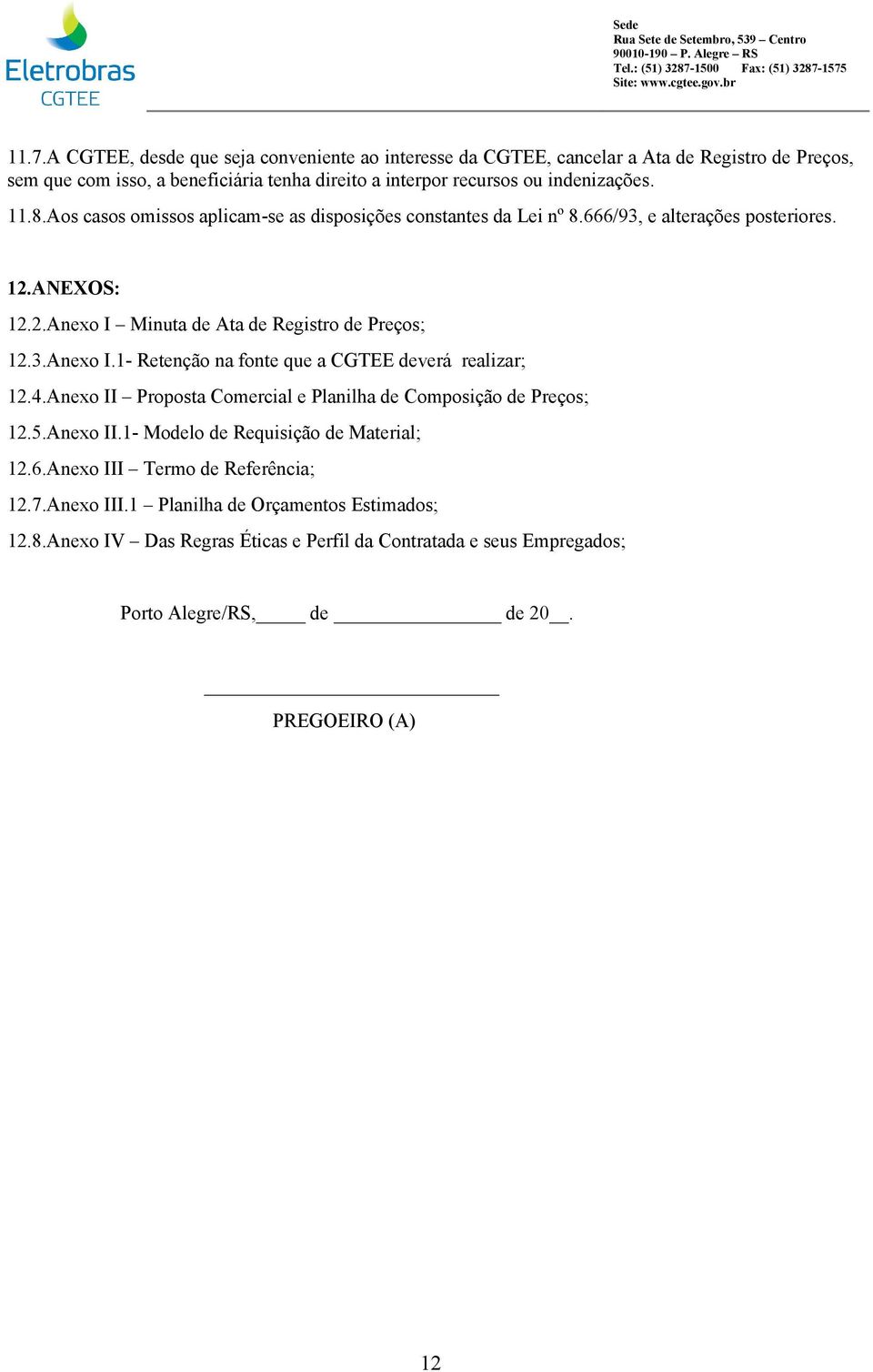 4.Anexo II Proposta Comercial e Planilha de Composição de Preços; 12.5.Anexo II.1- Modelo de Requisição de Material; 12.6.Anexo III Termo de Referência; 12.7.Anexo III.1 Planilha de Orçamentos Estimados; 12.