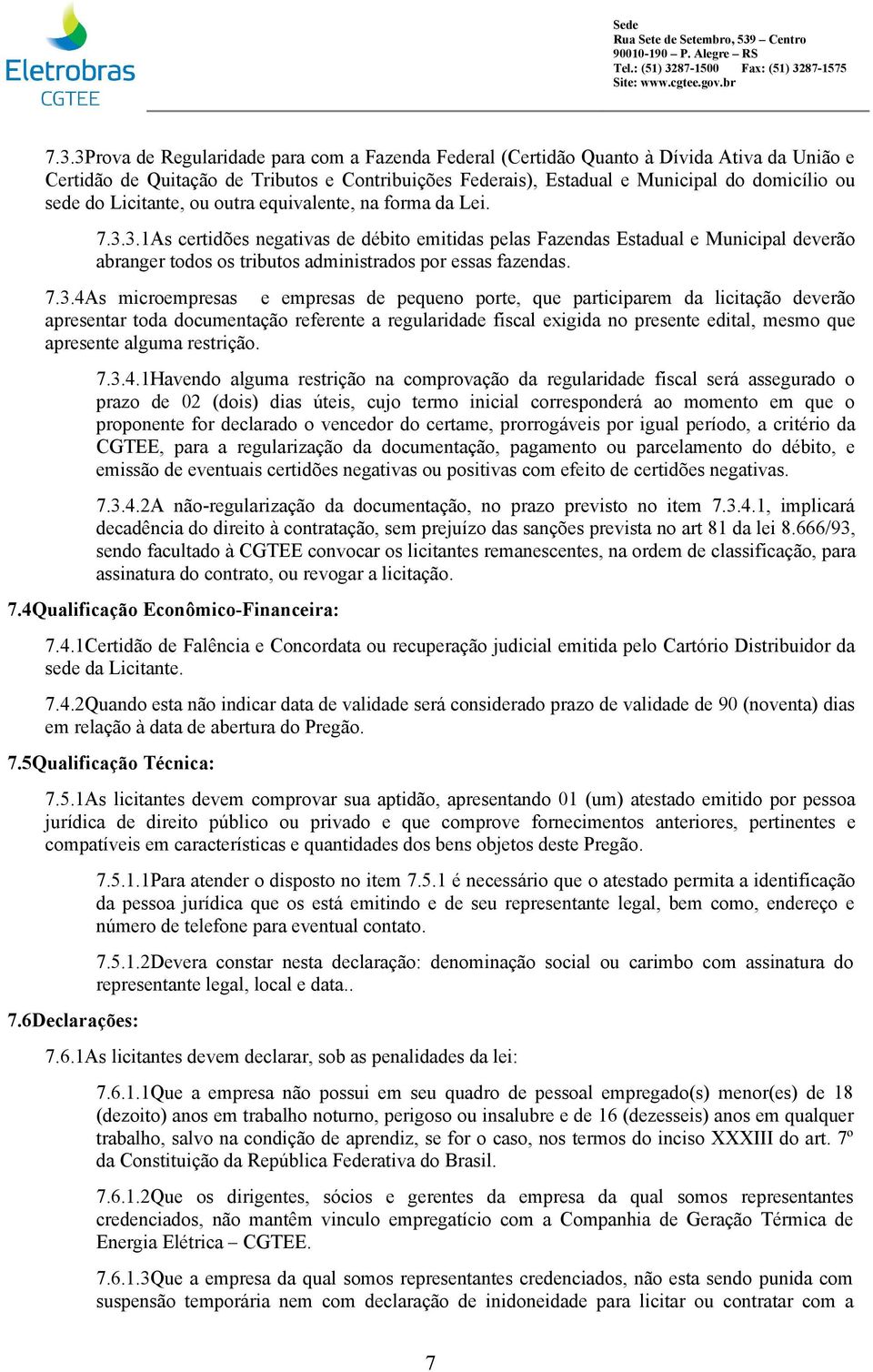 3.1As certidões negativas de débito emitidas pelas Fazendas Estadual e Municipal deverão abranger todos os tributos administrados por essas fazendas. 7.3.4As microempresas e empresas de pequeno