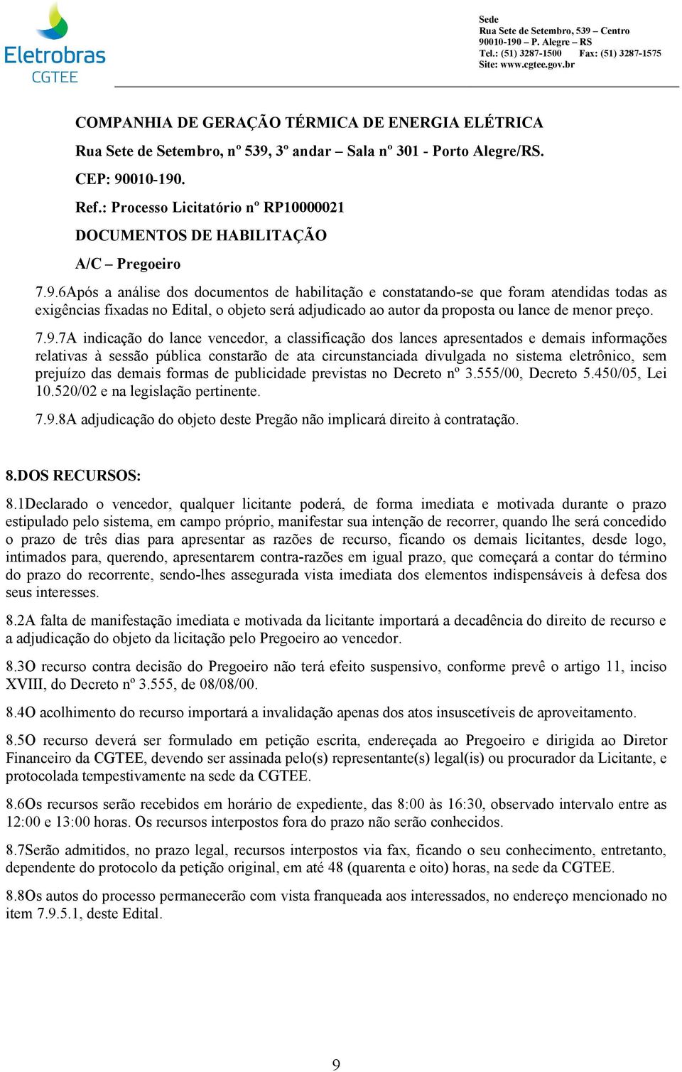 6Após a análise dos documentos de habilitação e constatando-se que foram atendidas todas as exigências fixadas no Edital, o objeto será adjudicado ao autor da proposta ou lance de menor preço. 7.9.