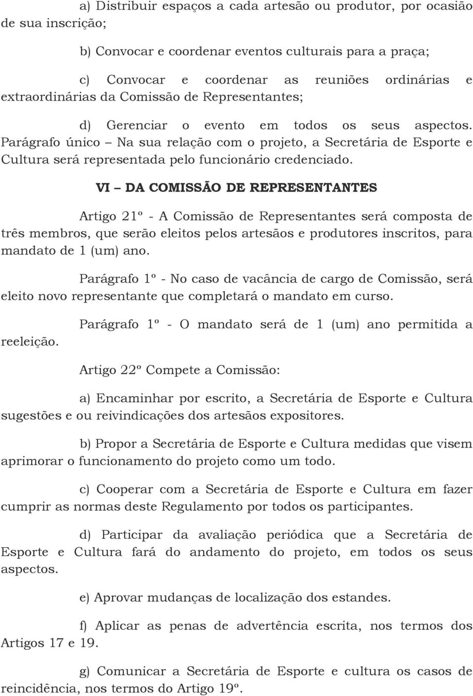 Parágrafo único Na sua relação com o projeto, a Secretária de Esporte e Cultura será representada pelo funcionário credenciado.