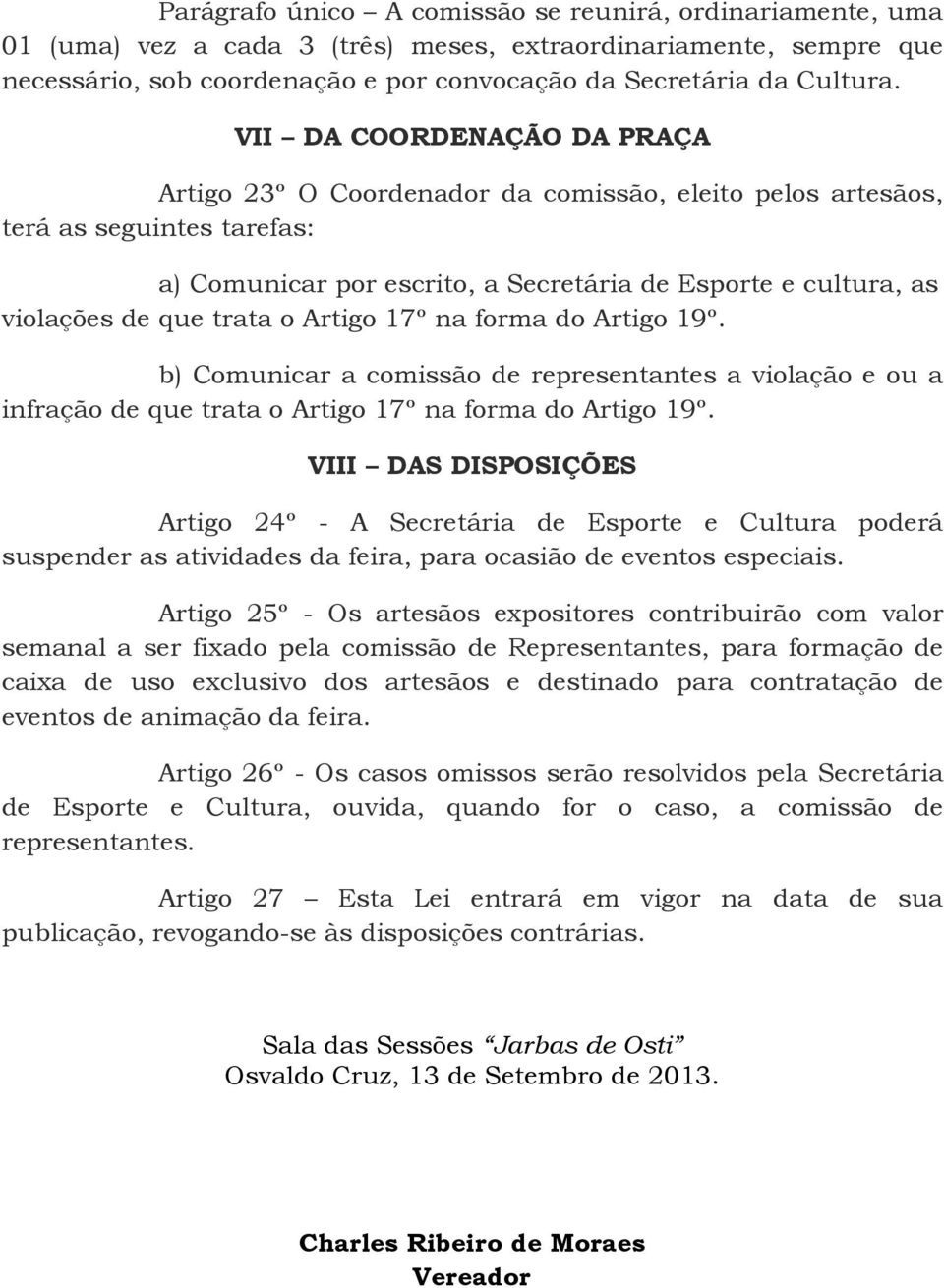 trata o Artigo 17º na forma do Artigo 19º. b) Comunicar a comissão de representantes a violação e ou a infração de que trata o Artigo 17º na forma do Artigo 19º.