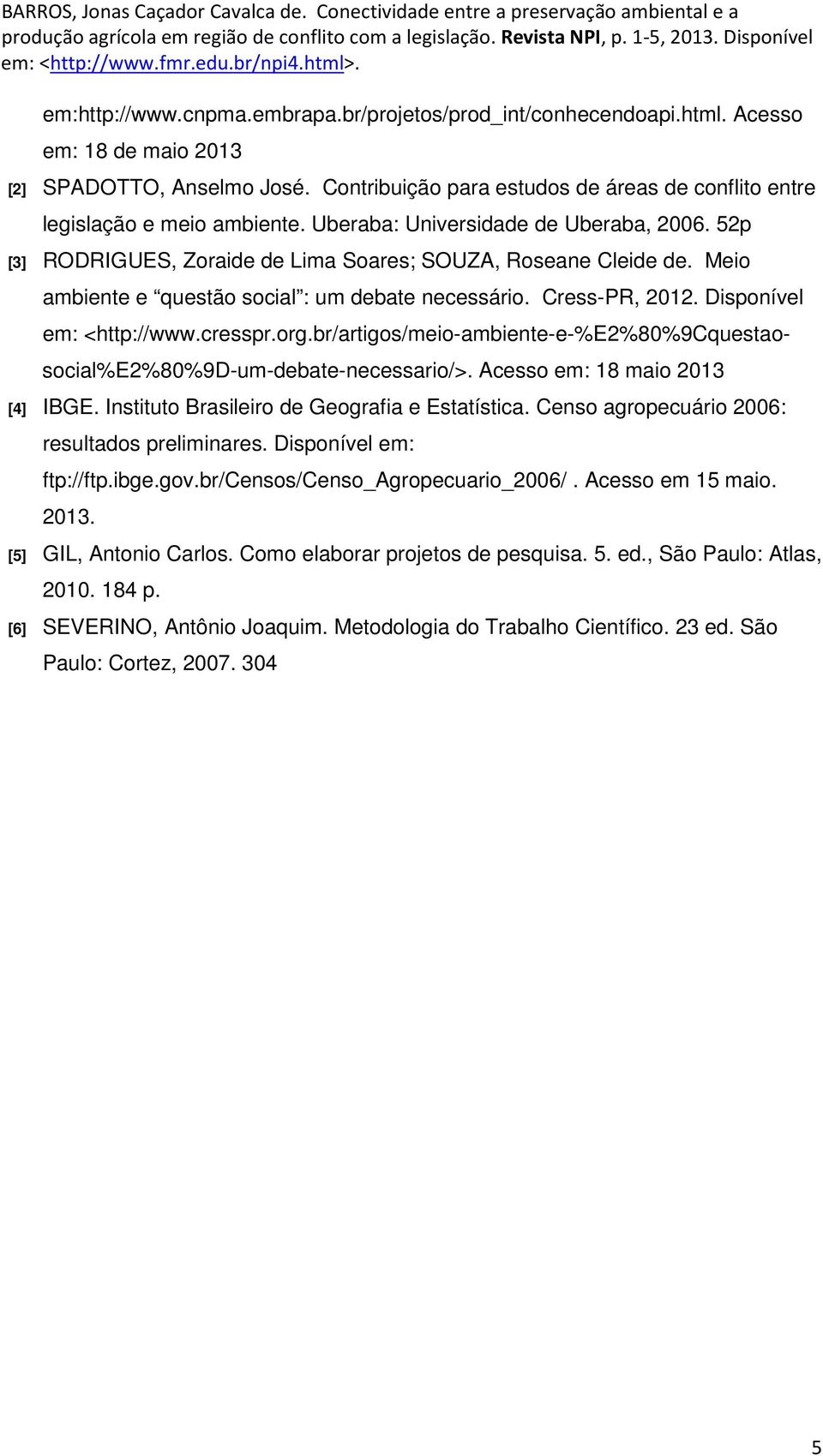 Meio ambiente e questão social : um debate necessário. Cress-PR, 2012. Disponível em: <http://www.cresspr.org.br/artigos/meio-ambiente-e-%e2%80%9cquestaosocial%e2%80%9d-um-debate-necessario/>.