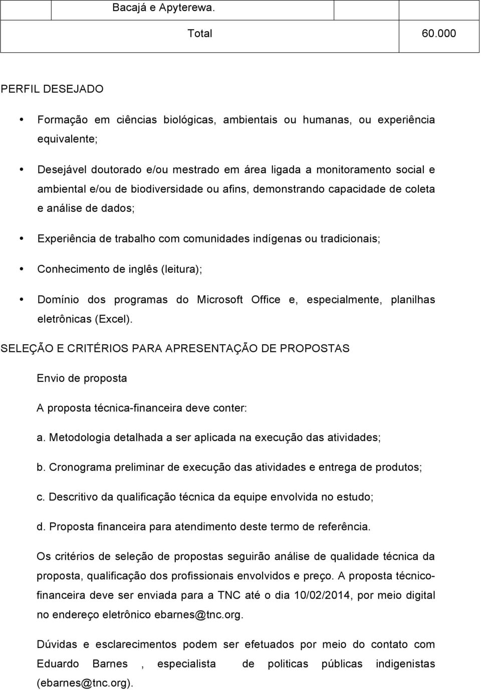 biodiversidade ou afins, demonstrando capacidade de coleta e análise de dados; Experiência de trabalho com comunidades indígenas ou tradicionais; Conhecimento de inglês (leitura); Domínio dos