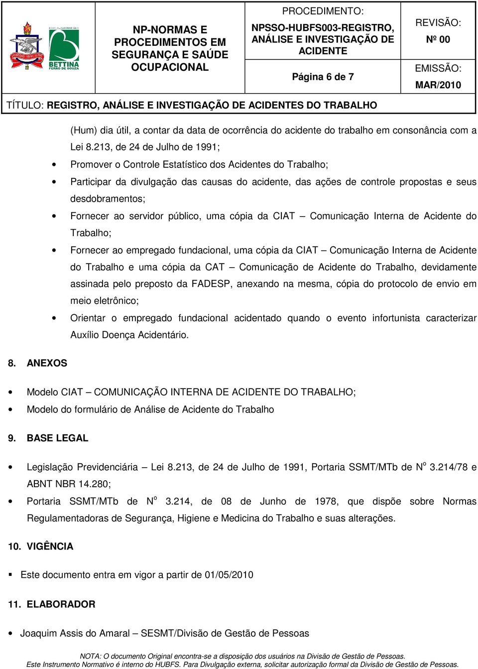 Fornecer ao servidor público, uma cópia da CIAT Comunicação Interna de Acidente do Trabalho; Fornecer ao empregado fundacional, uma cópia da CIAT Comunicação Interna de Acidente do Trabalho e uma